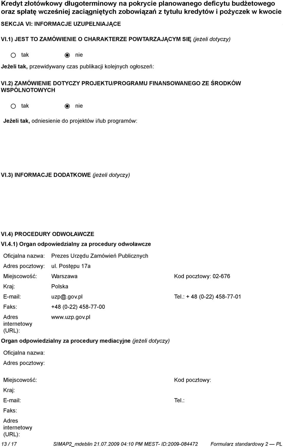 2) ZAMÓWIENIE DOTYCZY PROJEKTU/PROGRAMU FINANSOWANEGO ZE ŚRODKÓW WSPÓLNOTOWYCH Jeżeli, odsie do projektów i/lub programów: VI.3) INFORMACJE DODATKOWE (jeżeli dotyczy) VI.4)