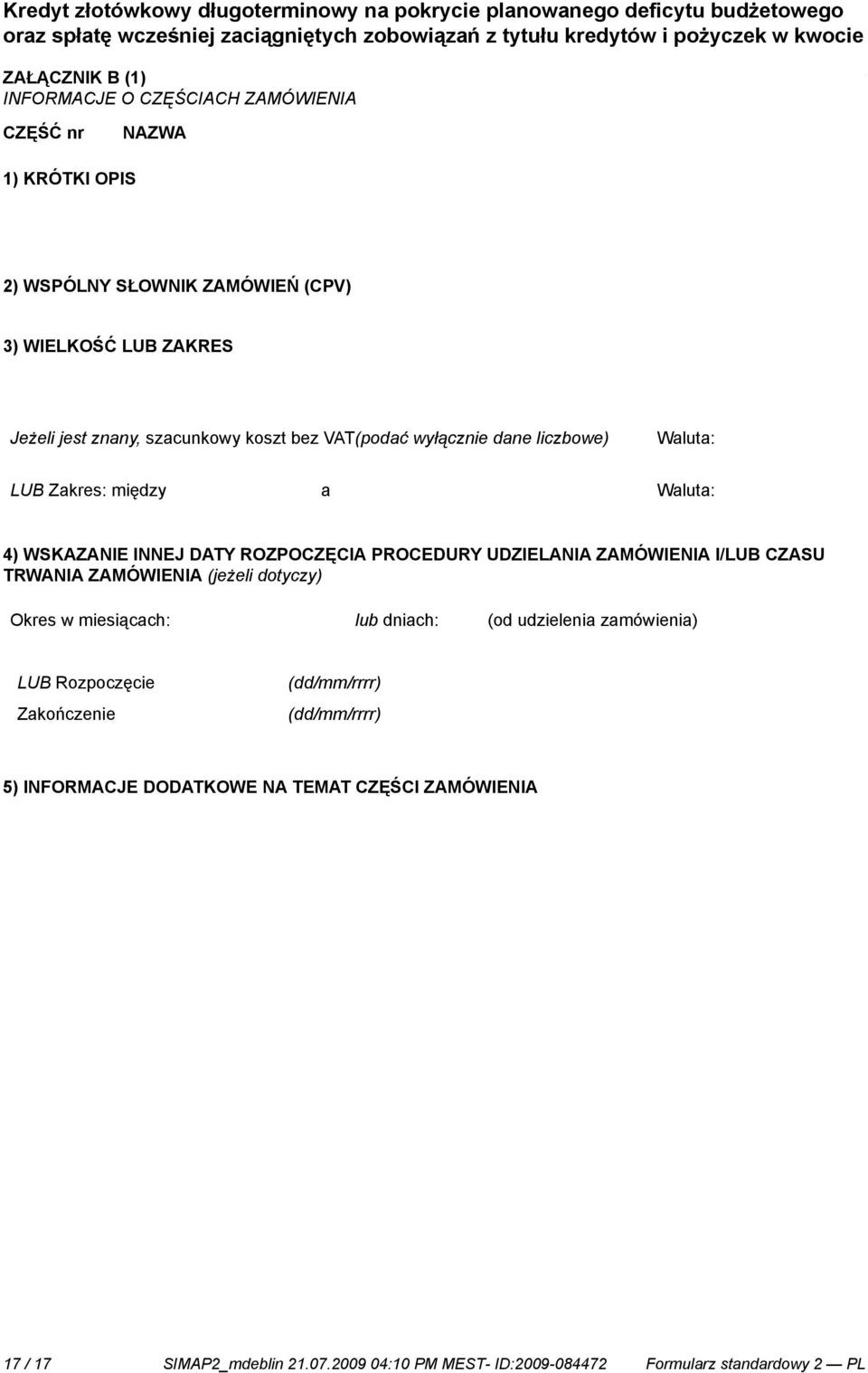 DATY ROZPOCZĘCIA PROCEDURY UDZIELANIA ZAMÓWIENIA I/LUB CZASU TRWANIA ZAMÓWIENIA (jeżeli dotyczy) Okres w miesiącach: lub dniach: (od udzielenia zamówienia) LUB Rozpoczęcie