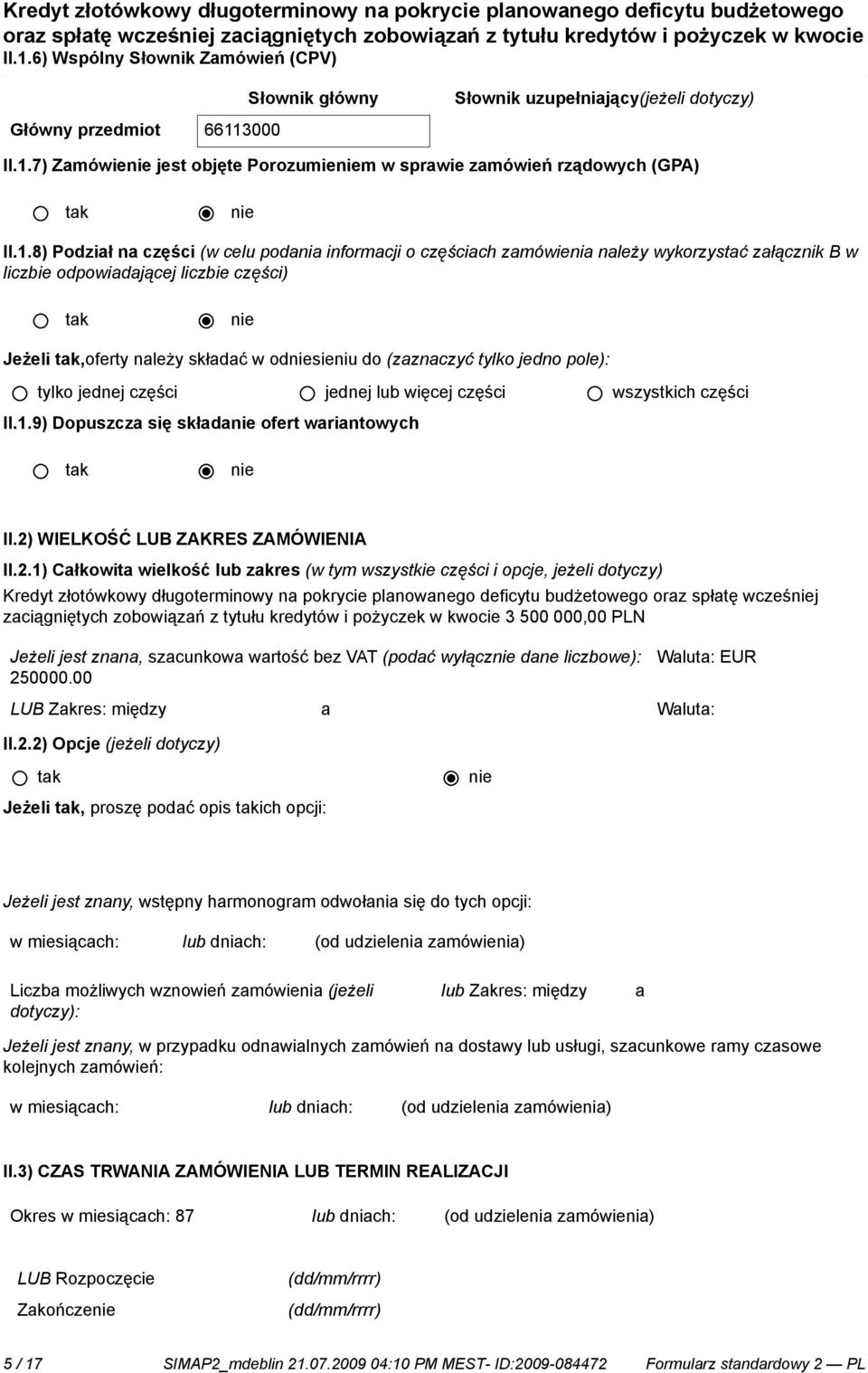 1.8) Podział na części (w celu podania informacji o częściach zamówienia należy wykorzystać załącznik B w liczbie odpowiadającej liczbie części) Jeżeli,oferty należy składać w odsieniu do (zaznaczyć