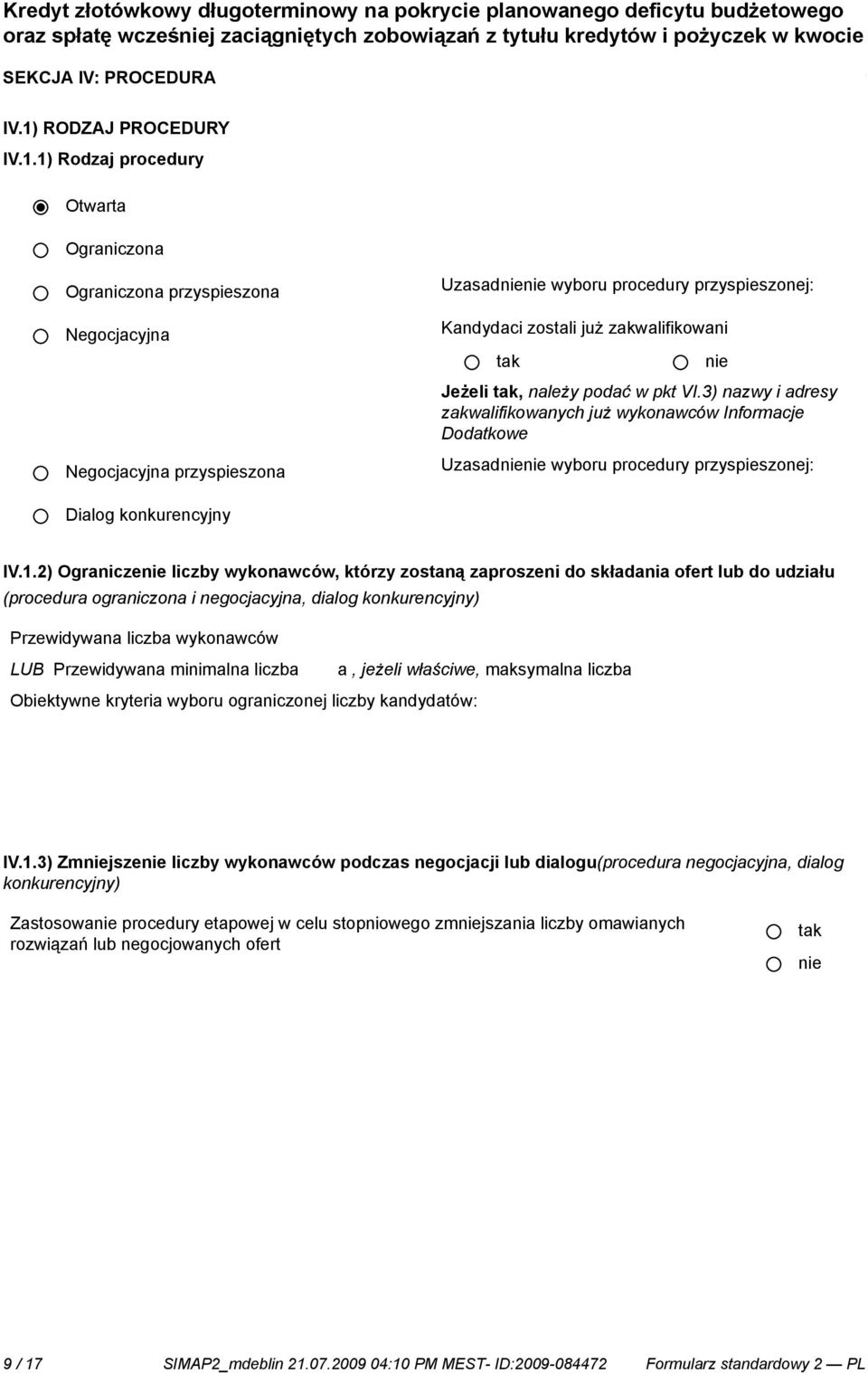 1) Rodzaj procedury Otwarta Ograniczona Ograniczona przyspieszona Negocjacyjna Negocjacyjna przyspieszona Uzasad wyboru procedury przyspieszonej: Kandydaci zostali już zakwalifikowani Jeżeli, należy