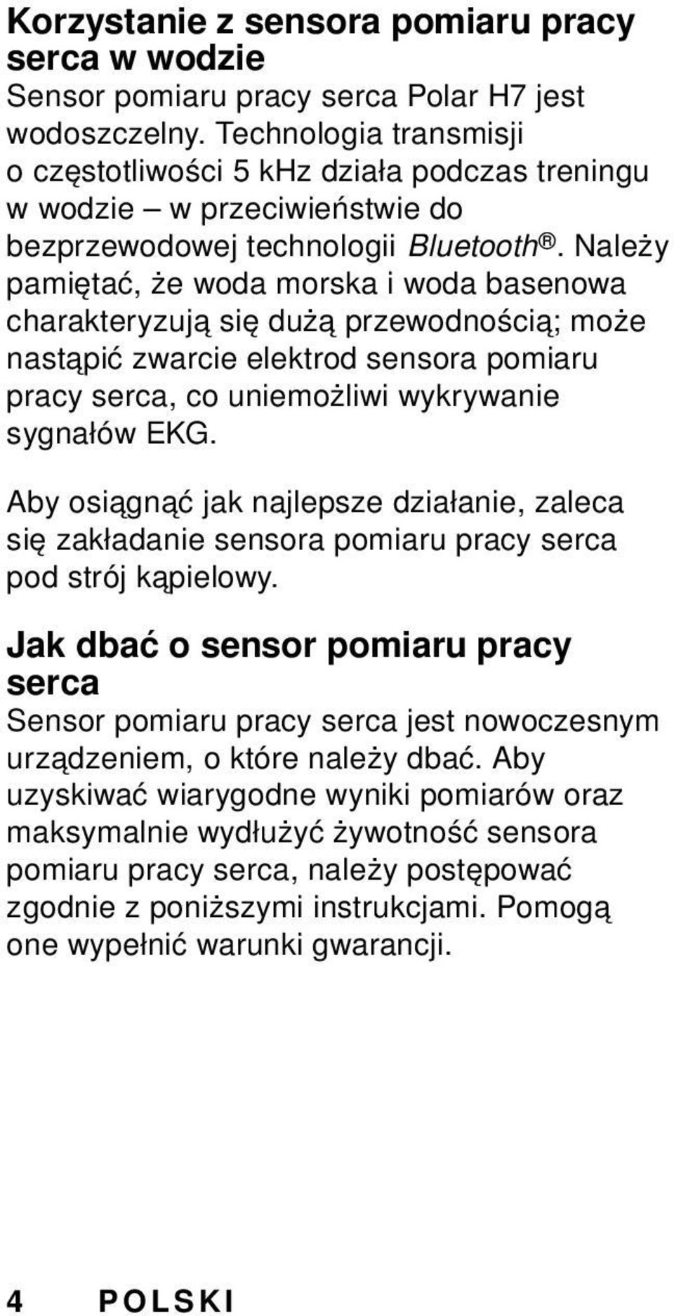 Należy pamiętać, że woda morska i woda basenowa charakteryzują się dużą przewodnością; może nastąpić zwarcie elektrod sensora pomiaru pracy serca, co uniemożliwi wykrywanie sygnałów EKG.