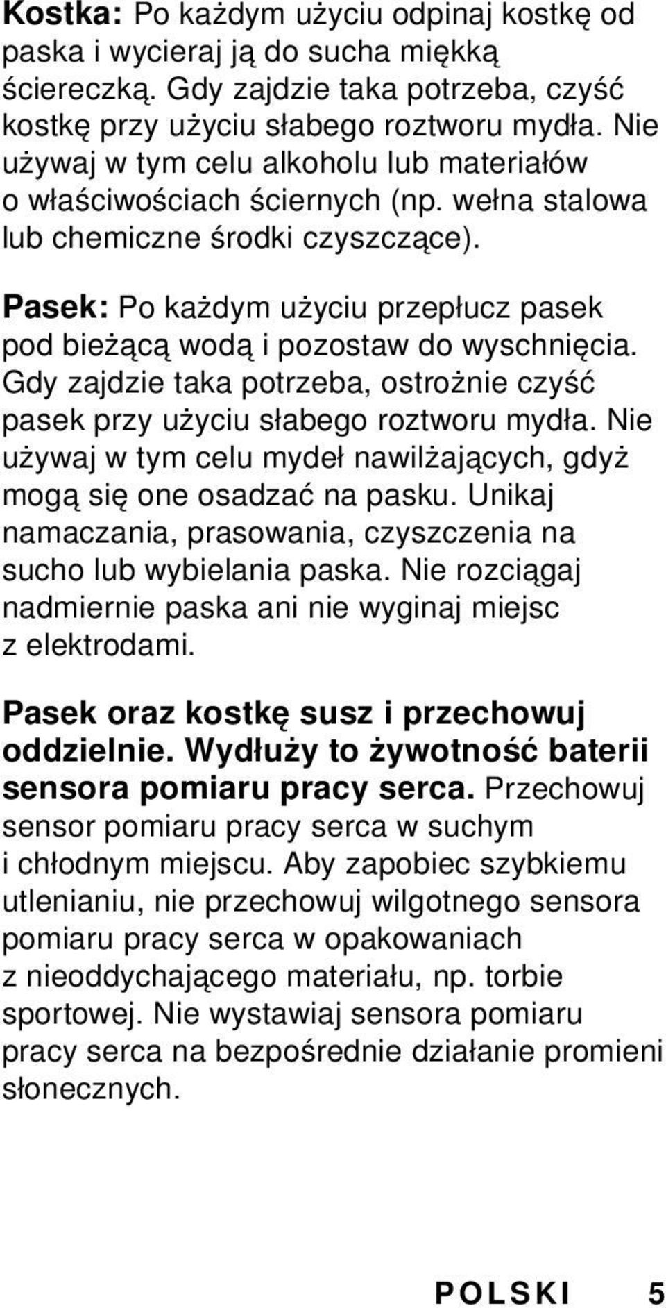 Pasek: Po każdym użyciu przepłucz pasek pod bieżącą wodą i pozostaw do wyschnięcia. Gdy zajdzie taka potrzeba, ostrożnie czyść pasek przy użyciu słabego roztworu mydła.