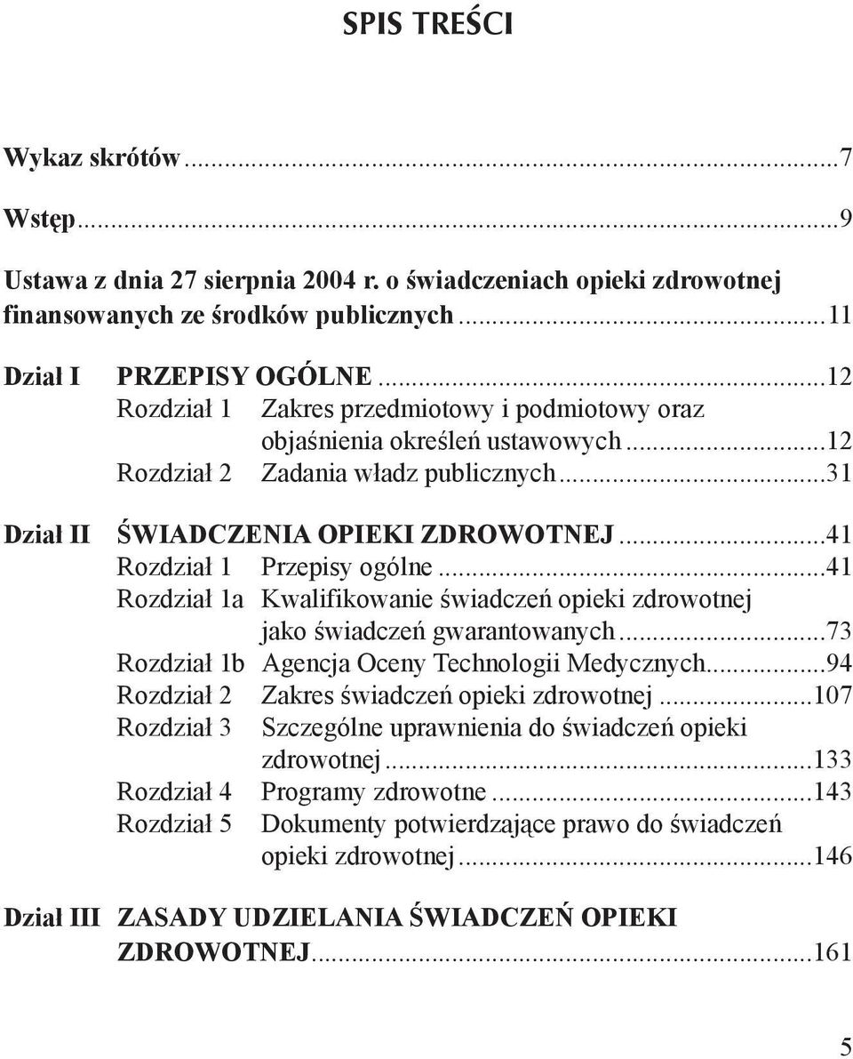 ..41 Rozdział 1a Kwalifikowanie świadczeń opieki zdrowotnej. jako świadczeń gwarantowanych...73 Rozdział 1b Agencja Oceny Technologii Medycznych...94 Rozdział 2 Zakres świadczeń opieki zdrowotnej.