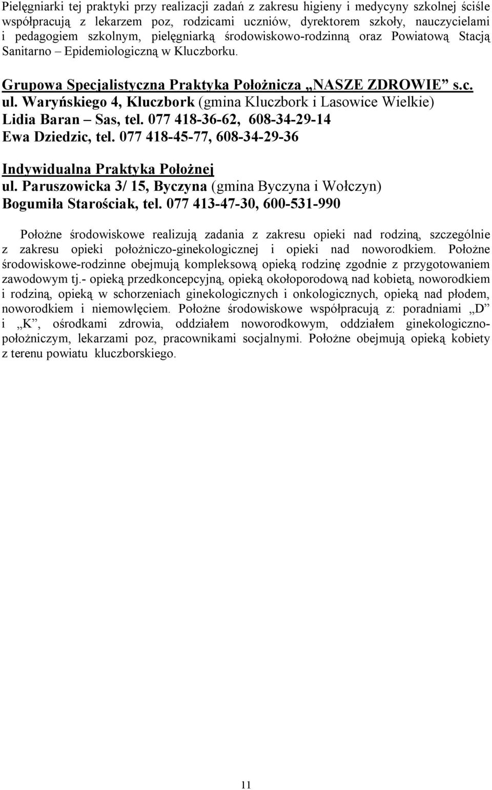 Waryńskiego 4, Kluczbork (gmina Kluczbork i Lasowice Wielkie) Lidia Baran Sas, tel. 077 418-36-62, 608-34-29-14 Ewa Dziedzic, tel. 077 418-45-77, 608-34-29-36 Indywidualna Praktyka Położnej ul.