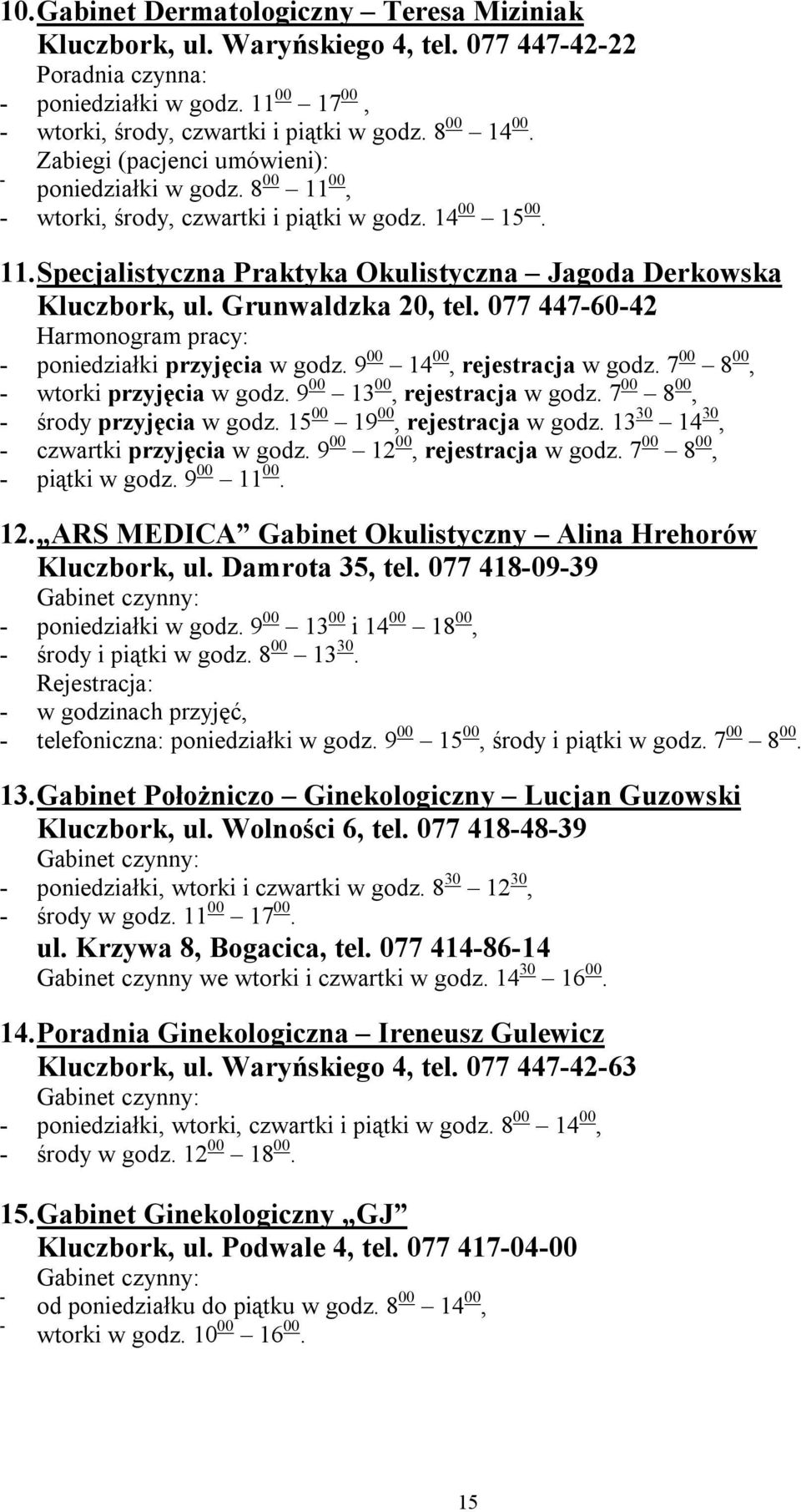 Grunwaldzka 20, tel. 077 447-60-42 Harmonogram pracy: - poniedziałki przyjęcia w godz. 9 00 14 00, rejestracja w godz. 7 00 8 00, - wtorki przyjęcia w godz. 9 00 13 00, rejestracja w godz.