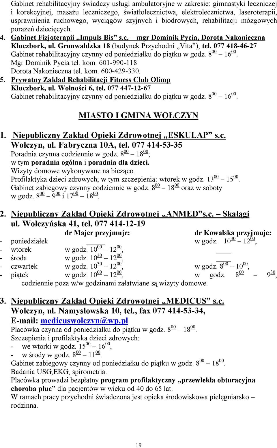 Grunwaldzka 18 (budynek Przychodni Vita ), tel. 077 418-46-27 Gabinet rehabilitacyjny czynny od poniedziałku do piątku w godz. 8 00 16 00. Mgr Dominik Pycia tel. kom.