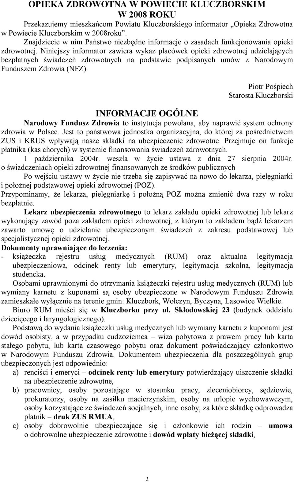 Niniejszy informator zawiera wykaz placówek opieki zdrowotnej udzielających bezpłatnych świadczeń zdrowotnych na podstawie podpisanych umów z Narodowym Funduszem Zdrowia (NFZ).