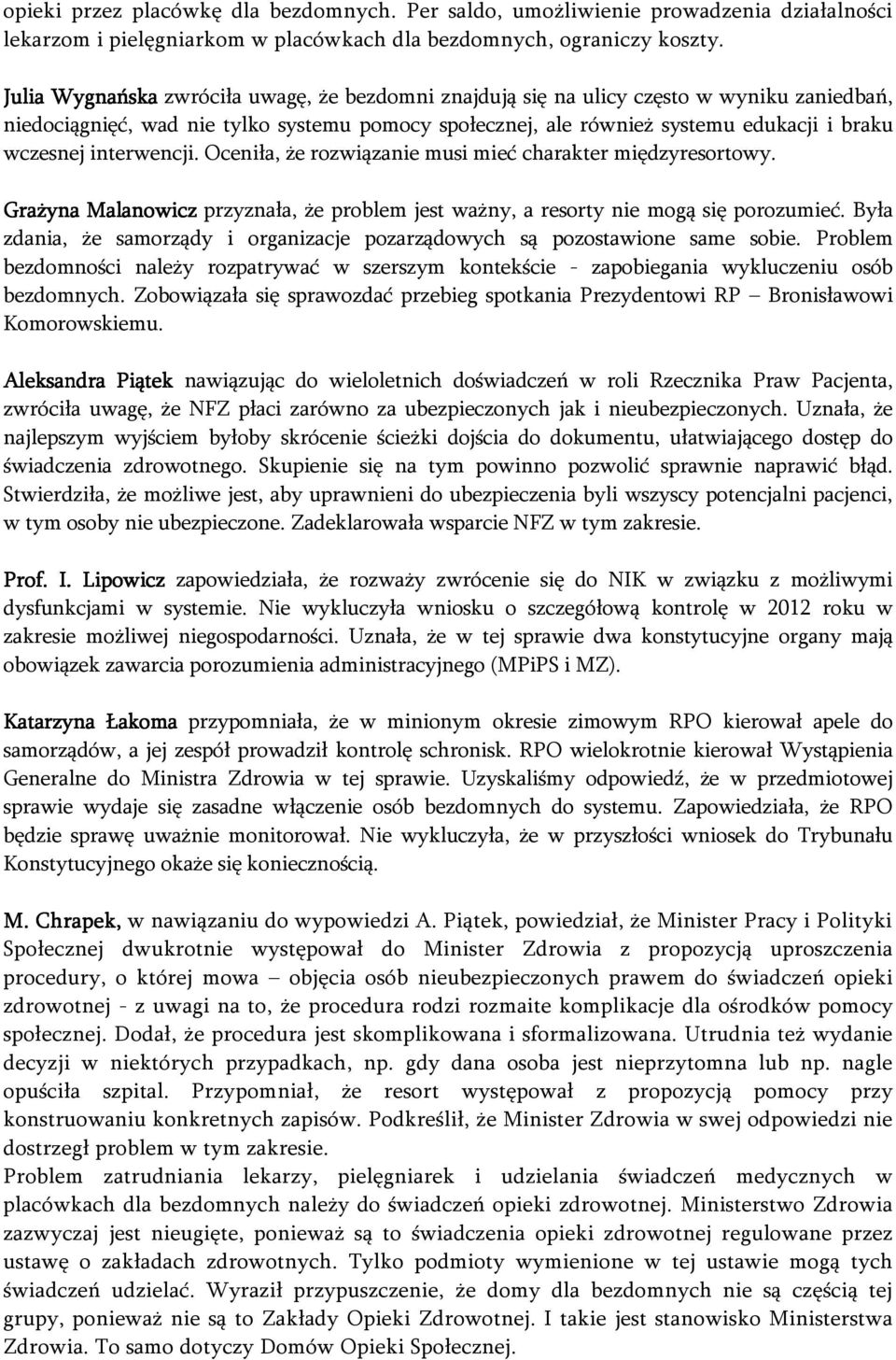 interwencji. Oceniła, że rozwiązanie musi mieć charakter międzyresortowy. Grażyna Malanowicz przyznała, że problem jest ważny, a resorty nie mogą się porozumieć.