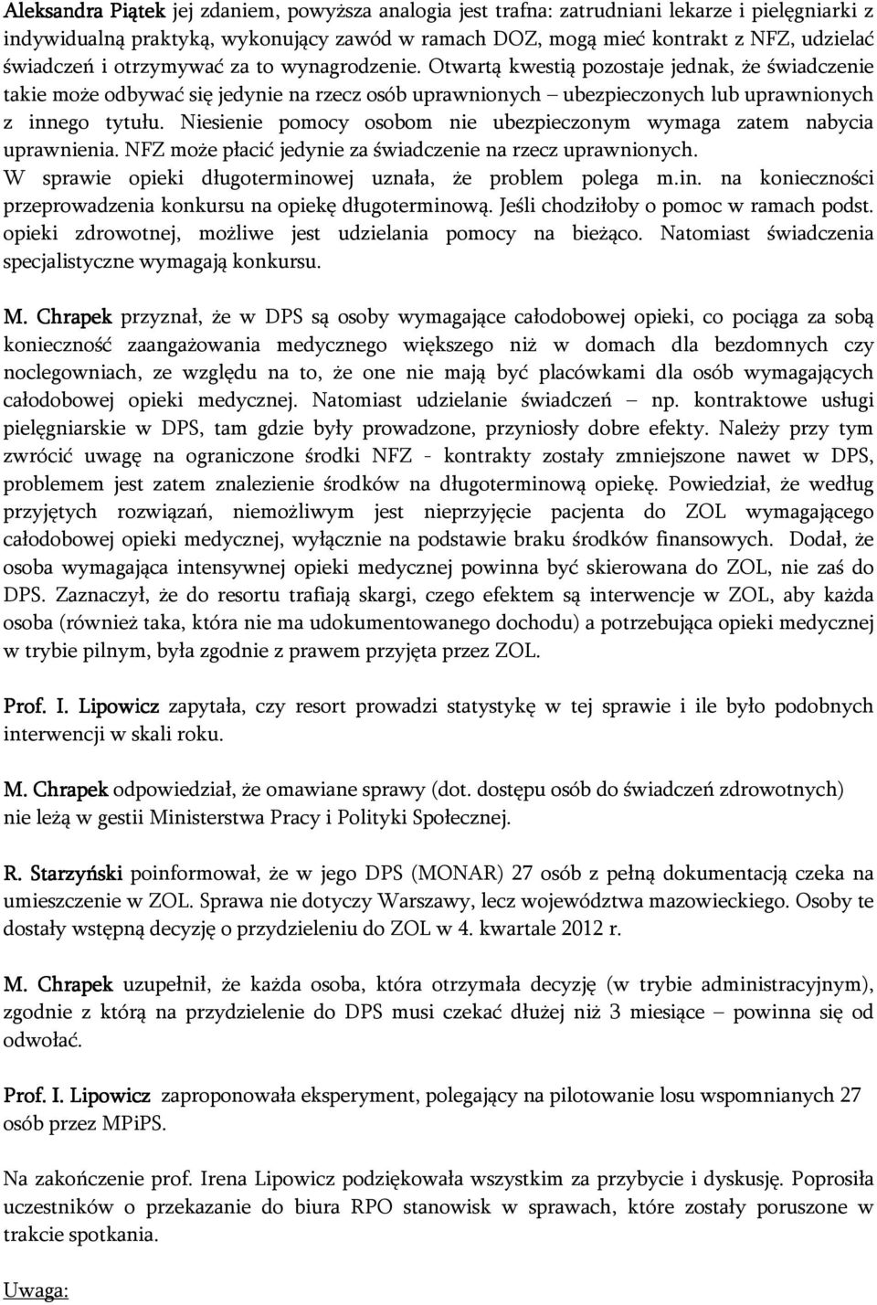 Niesienie pomocy osobom nie ubezpieczonym wymaga zatem nabycia uprawnienia. NFZ może płacić jedynie za świadczenie na rzecz uprawnionych. W sprawie opieki długoterminowej uznała, że problem polega m.