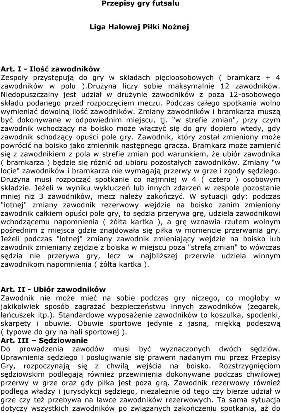 Podczas całego spotkania wolno wymieniać dowolną ilość zawodników. Zmiany zawodników i bramkarza muszą być dokonywane w odpowiednim miejscu, tj.