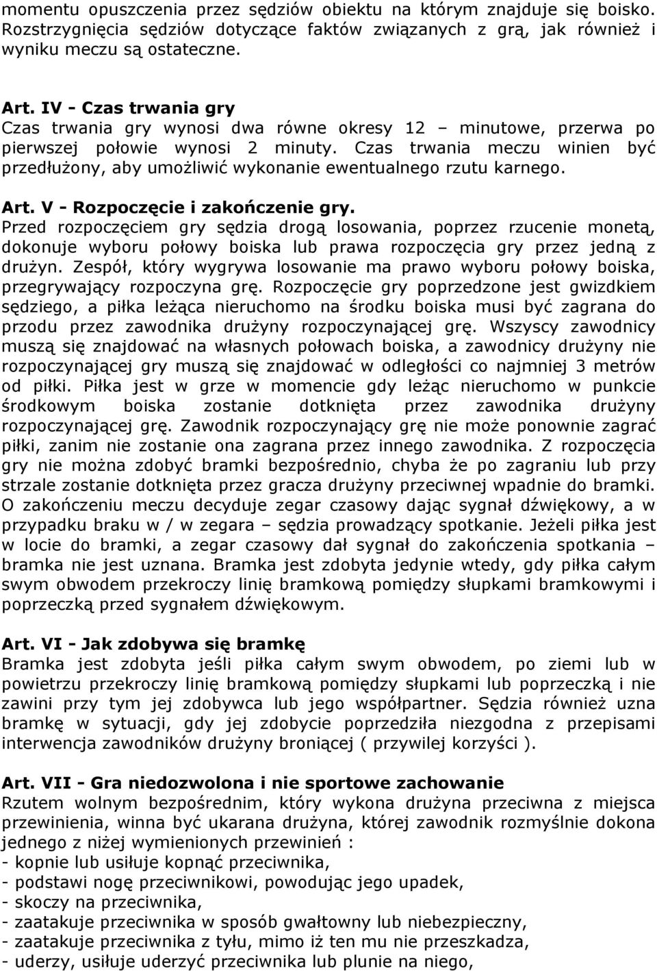 Czas trwania meczu winien być przedłużony, aby umożliwić wykonanie ewentualnego rzutu karnego. Art. V - Rozpoczęcie i zakończenie gry.