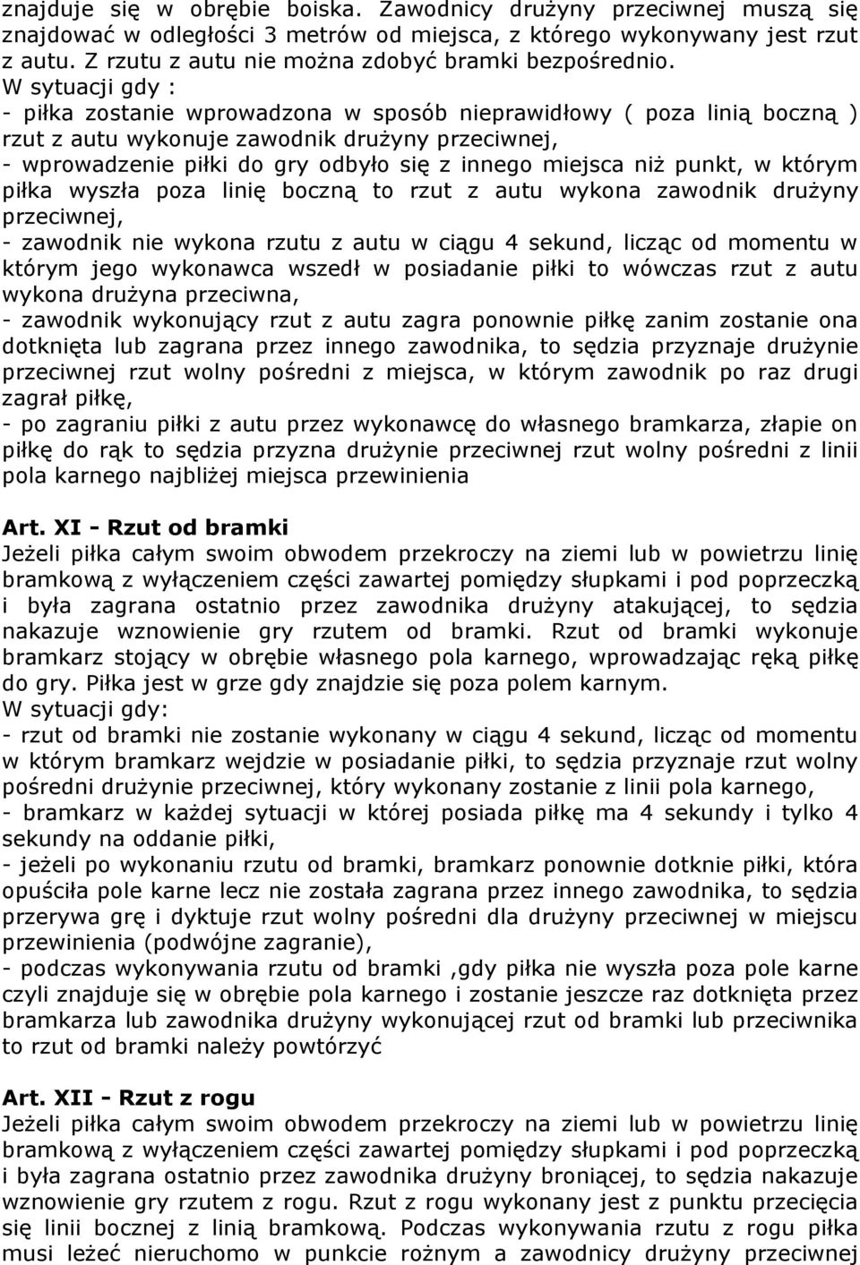 W sytuacji gdy : - piłka zostanie wprowadzona w sposób nieprawidłowy ( poza linią boczną ) rzut z autu wykonuje zawodnik drużyny przeciwnej, - wprowadzenie piłki do gry odbyło się z innego miejsca