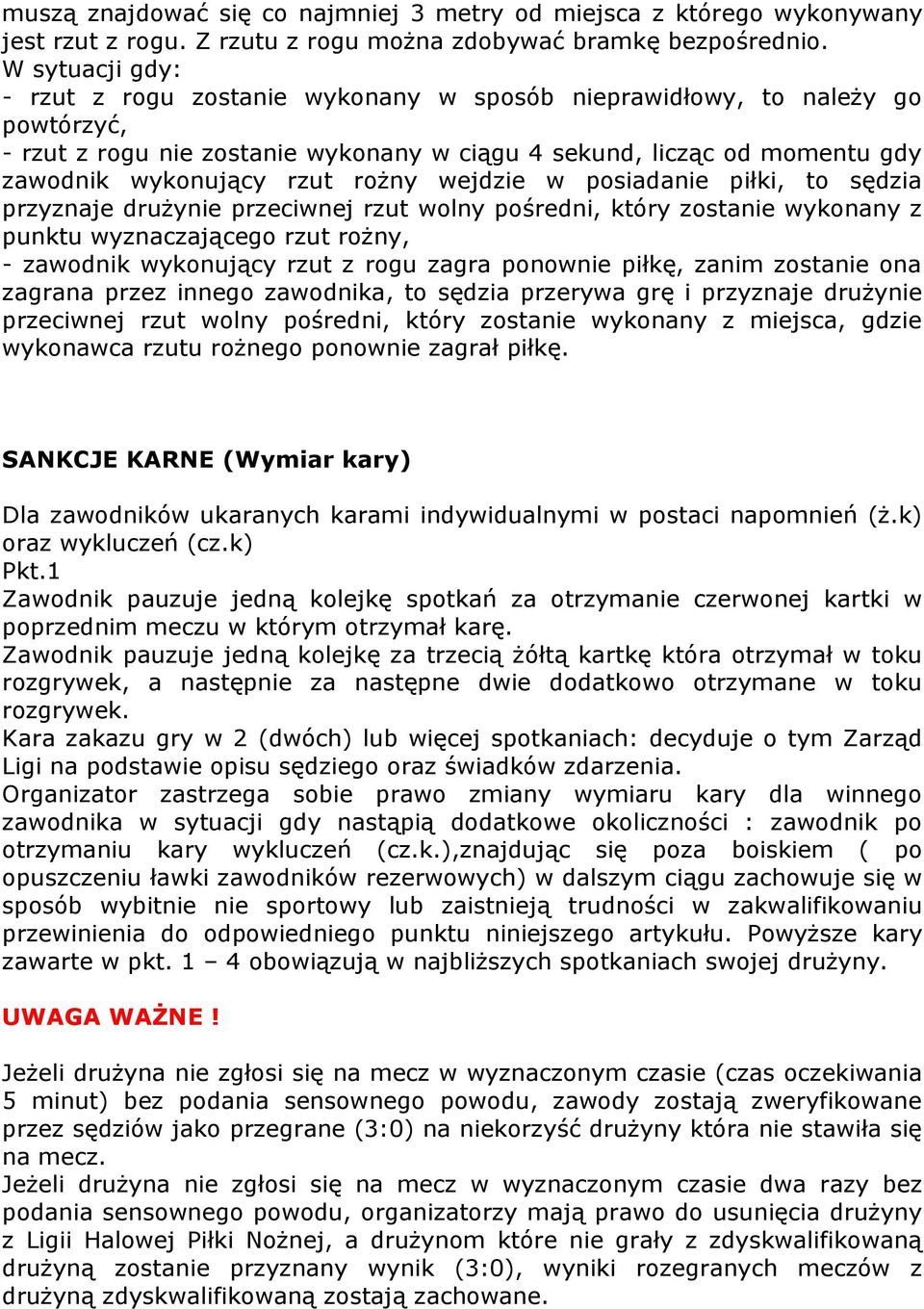 rożny wejdzie w posiadanie piłki, to sędzia przyznaje drużynie przeciwnej rzut wolny pośredni, który zostanie wykonany z punktu wyznaczającego rzut rożny, - zawodnik wykonujący rzut z rogu zagra