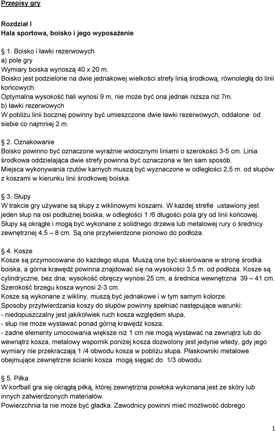 b) ławki rezerwowych W pobliżu linii bocznej powinny być umieszczone dwie ławki rezerwowych, oddalone od siebie co najmniej 2 