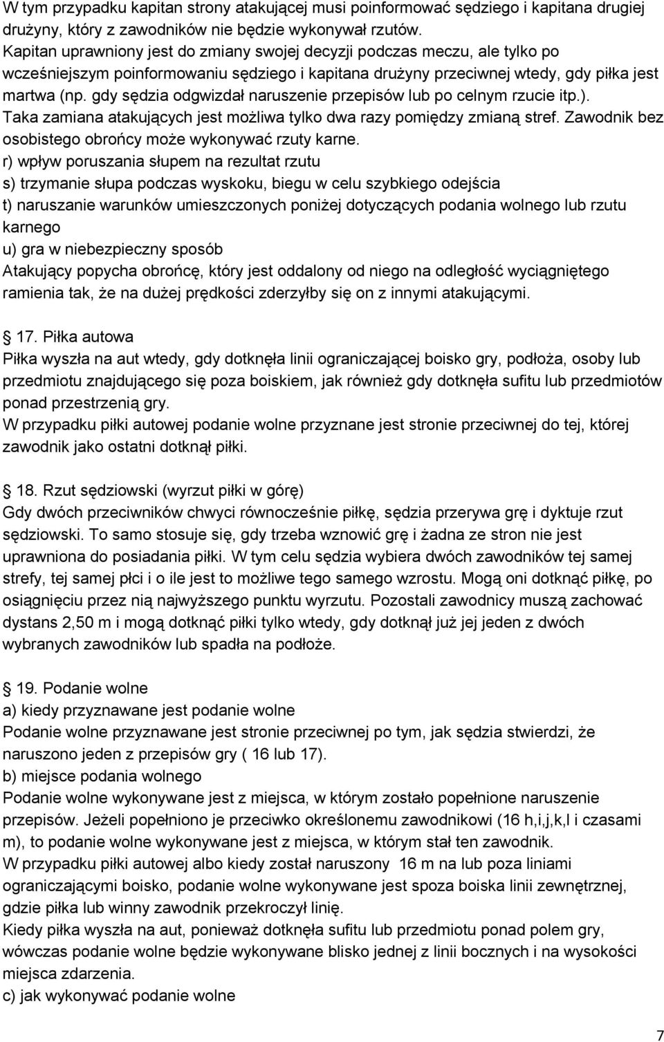 gdy sędzia odgwizdał naruszenie przepisów lub po celnym rzucie itp.). Taka zamiana atakujących jest możliwa tylko dwa razy pomiędzy zmianą stref.