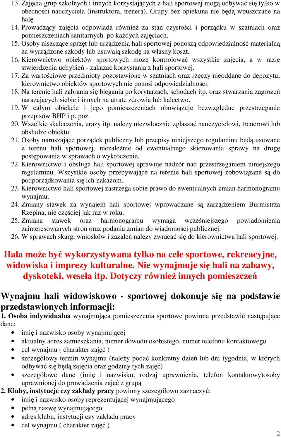 Osoby niszczące sprzęt lub urządzenia hali sportowej ponoszą odpowiedzialność materialną za wyrządzone szkody lub usuwają szkodę na własny koszt. 16.