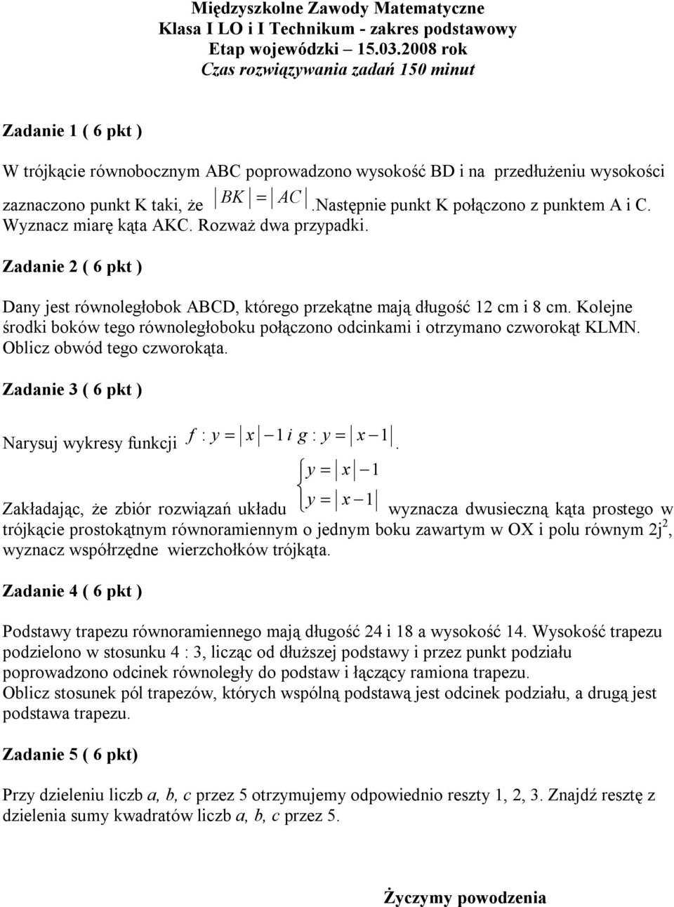 Wyznacz miarę kąta AKC. Rozważ dwa przypadki. Zadanie ( 6 pkt ) Dany jest równoległobok ABCD, którego przekątne mają długość 1 cm i 8 cm.