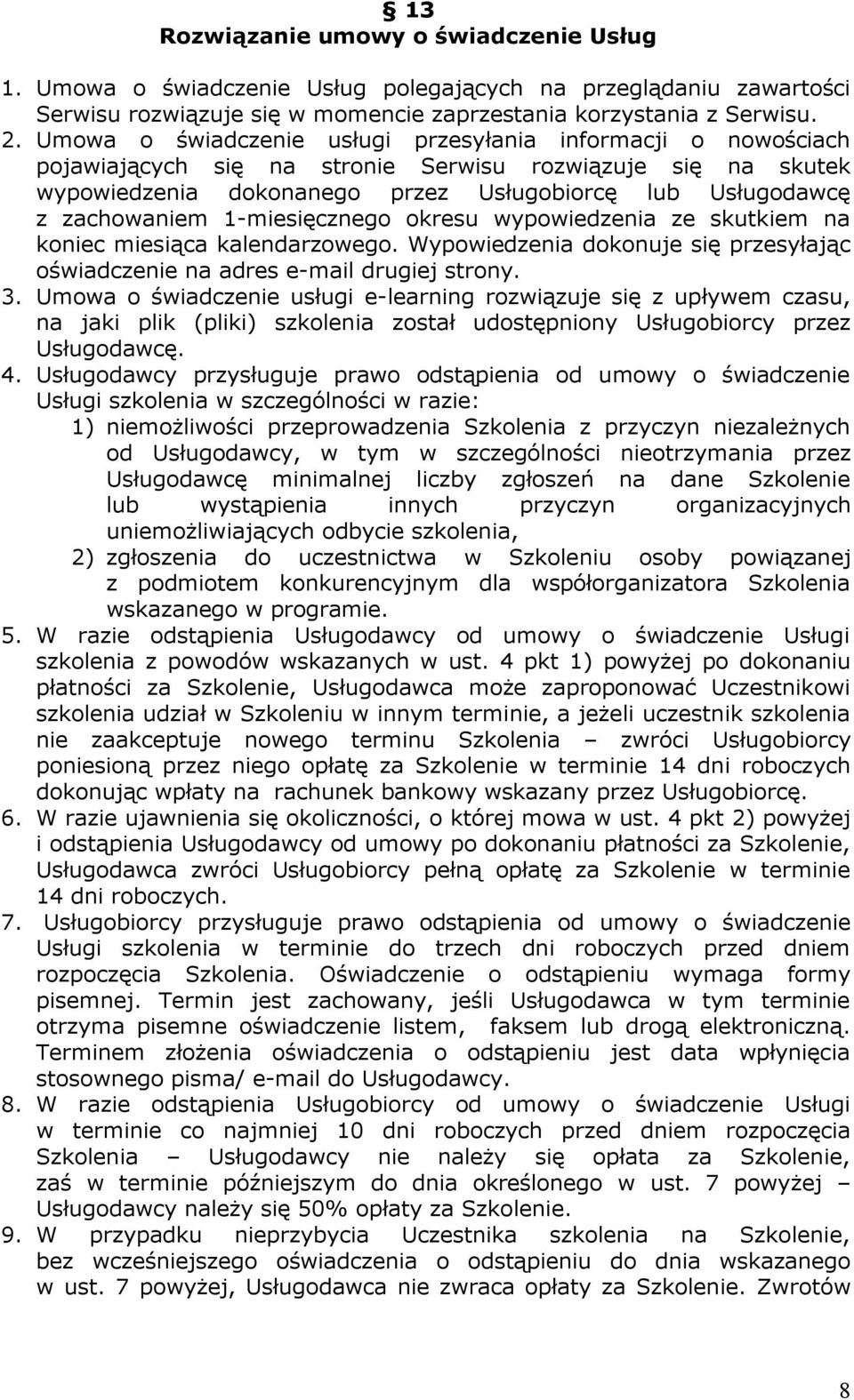 1-miesięcznego okresu wypowiedzenia ze skutkiem na koniec miesiąca kalendarzowego. Wypowiedzenia dokonuje się przesyłając oświadczenie na adres e-mail drugiej strony. 3.