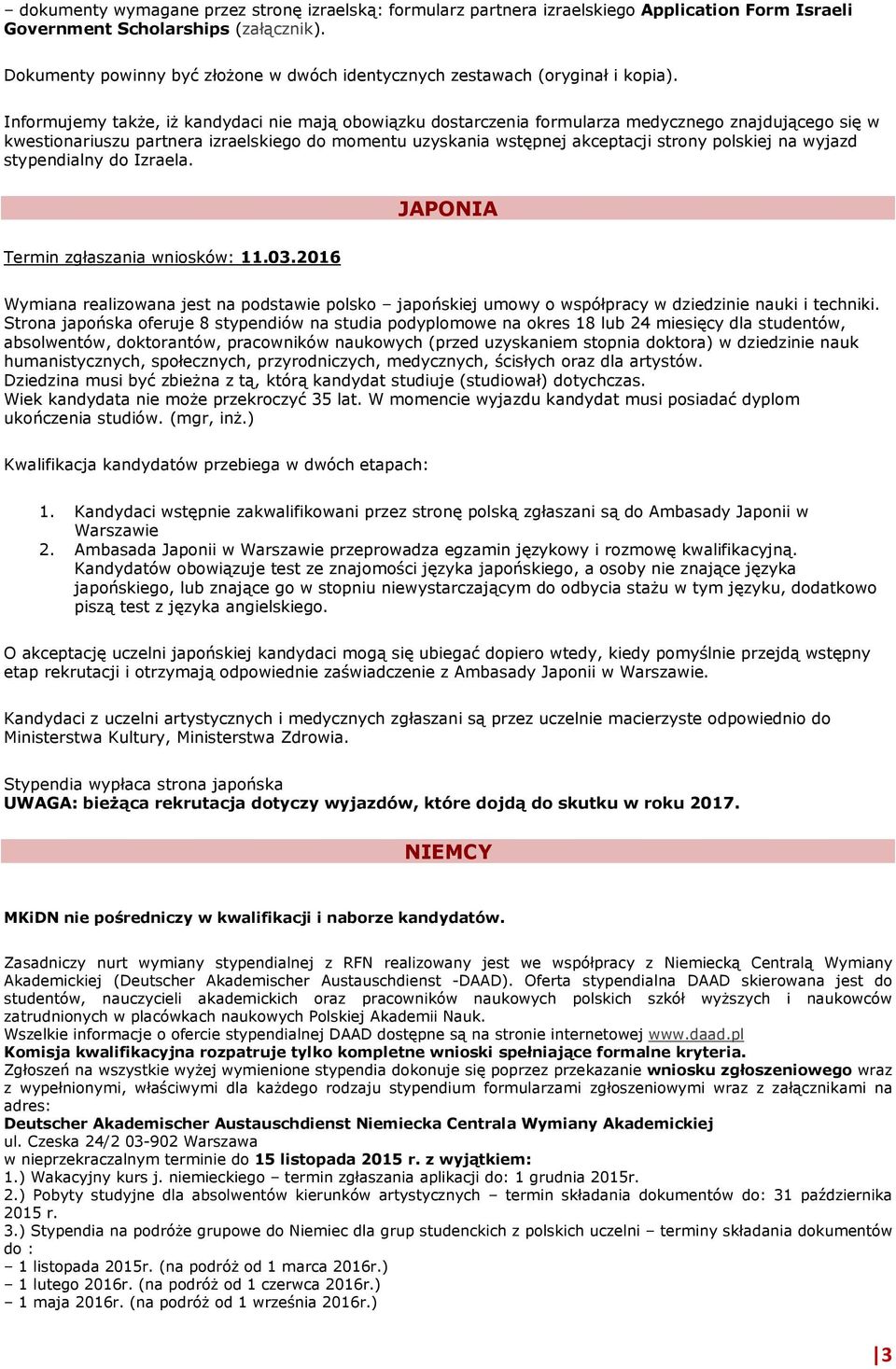 Informujemy także, iż kandydaci nie mają obowiązku dostarczenia formularza medycznego znajdującego się w kwestionariuszu partnera izraelskiego do momentu uzyskania wstępnej akceptacji strony polskiej