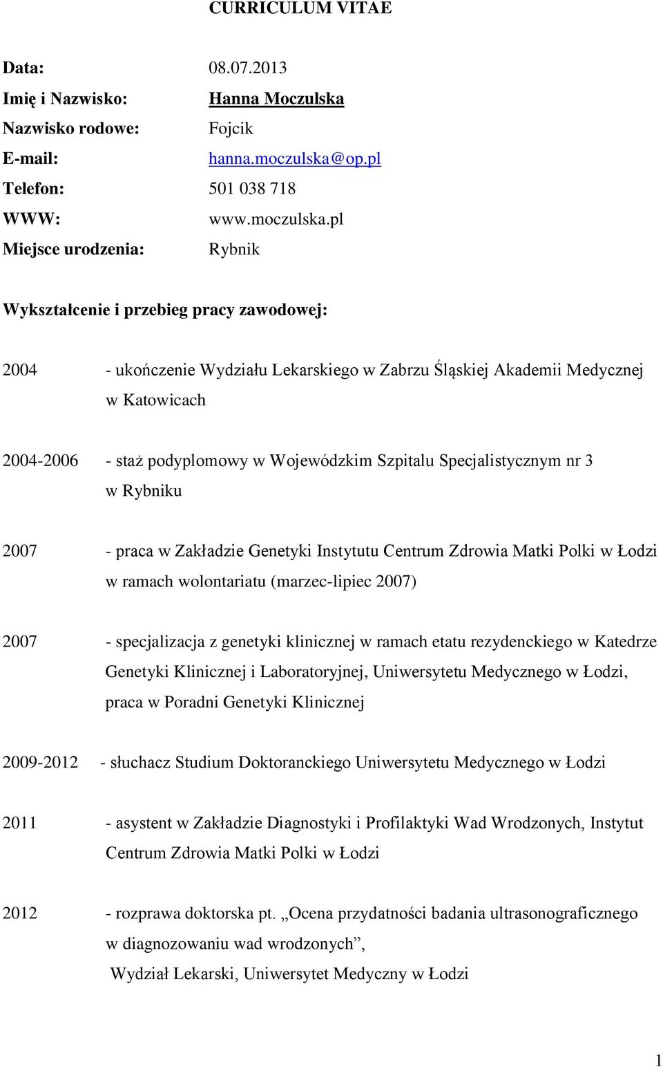 pl Miejsce urodzenia: Rybnik Wykształcenie i przebieg pracy zawodowej: 2004 - ukończenie Wydziału Lekarskiego w Zabrzu Śląskiej Akademii Medycznej w Katowicach 2004-2006 - staż podyplomowy w