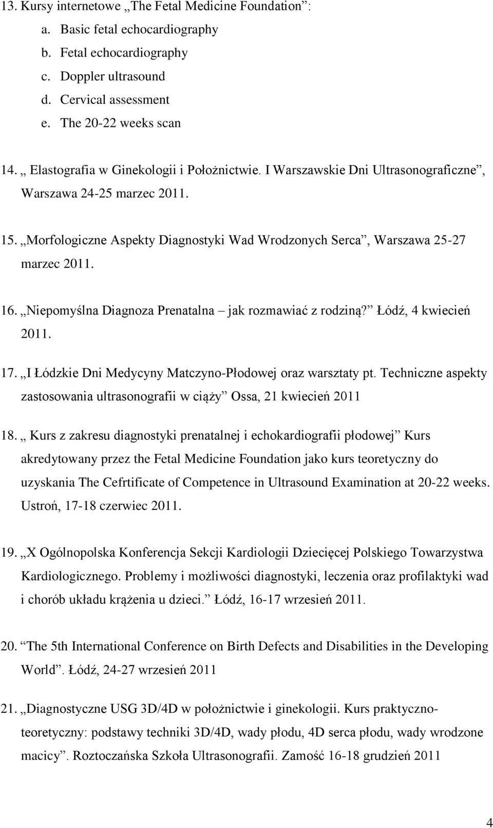 Niepomyślna Diagnoza Prenatalna jak rozmawiać z rodziną? Łódź, 4 kwiecień 2011. 17. I Łódzkie Dni Medycyny Matczyno-Płodowej oraz warsztaty pt.