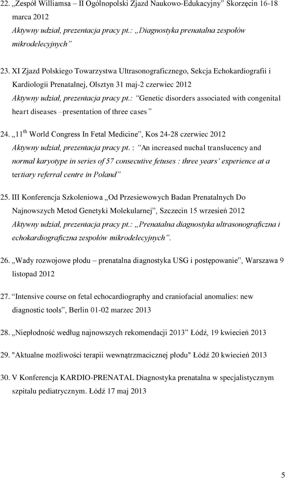 : Genetic disorders associated with congenital heart diseases presentation of three cases 24. 11 th World Congress In Fetal Medicine, Kos 24-28 czerwiec 2012 Aktywny udział, prezentacja pracy pt.