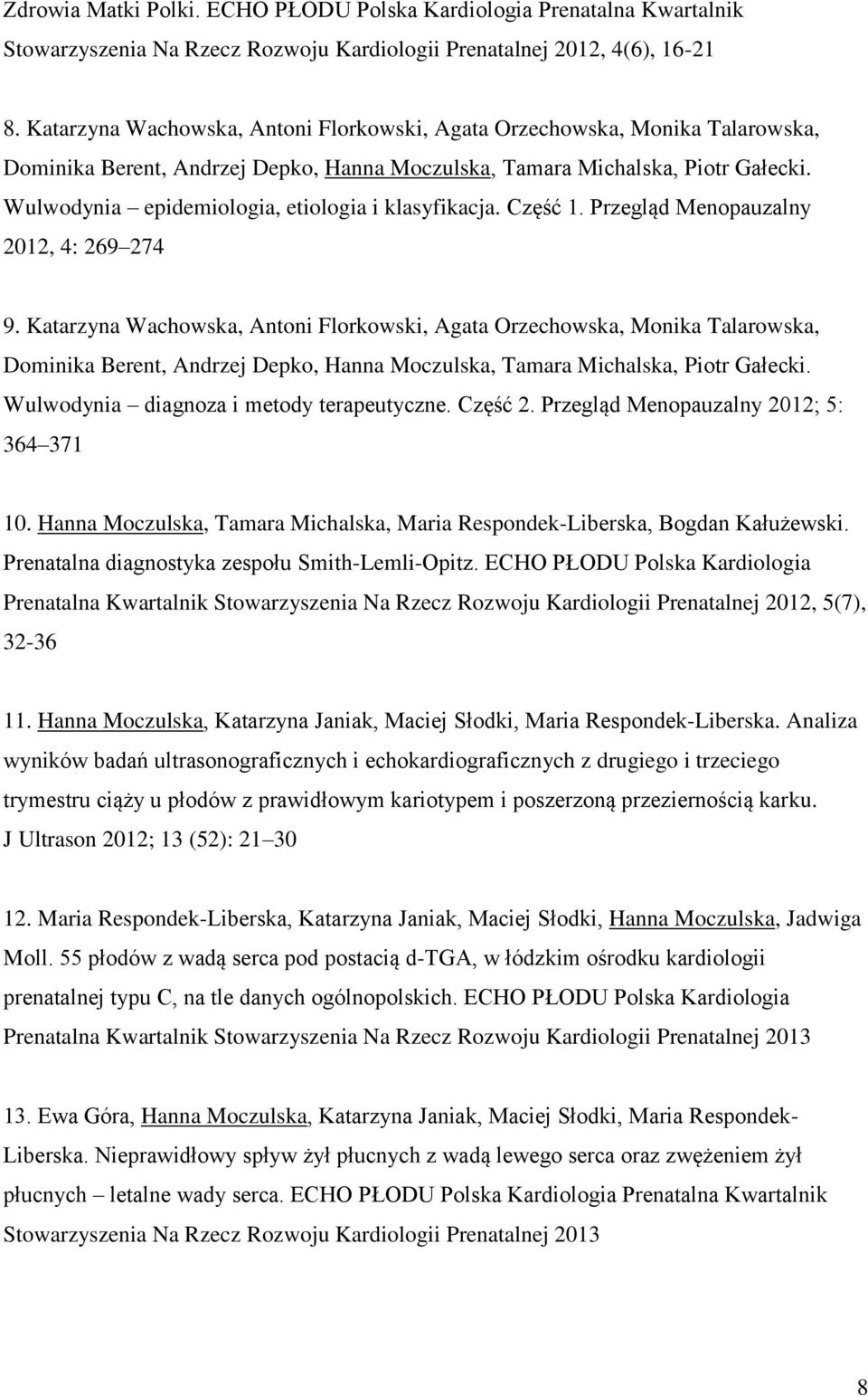 Wulwodynia epidemiologia, etiologia i klasyfikacja. Część 1. Przegląd Menopauzalny 2012, 4: 269 274 9.  Wulwodynia diagnoza i metody terapeutyczne. Część 2. Przegląd Menopauzalny 2012; 5: 364 371 10.