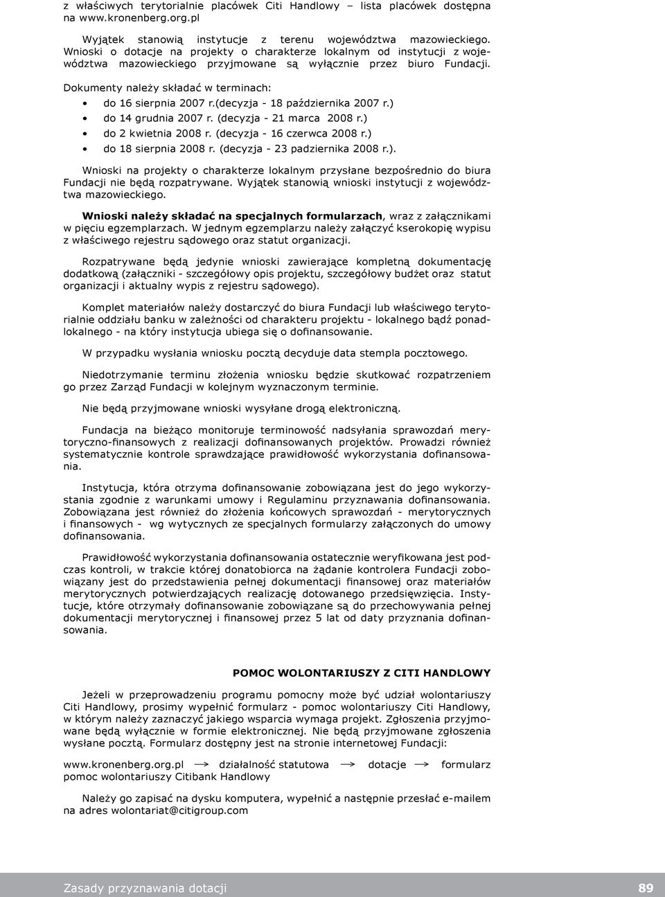 Dokumenty należy składać w terminach: do 16 sierpnia 2007 r.(decyzja - 18 października 2007 r.) do 14 grudnia 2007 r. (decyzja - 21 marca 2008 r.) do 2 kwietnia 2008 r. (decyzja - 16 czerwca 2008 r.