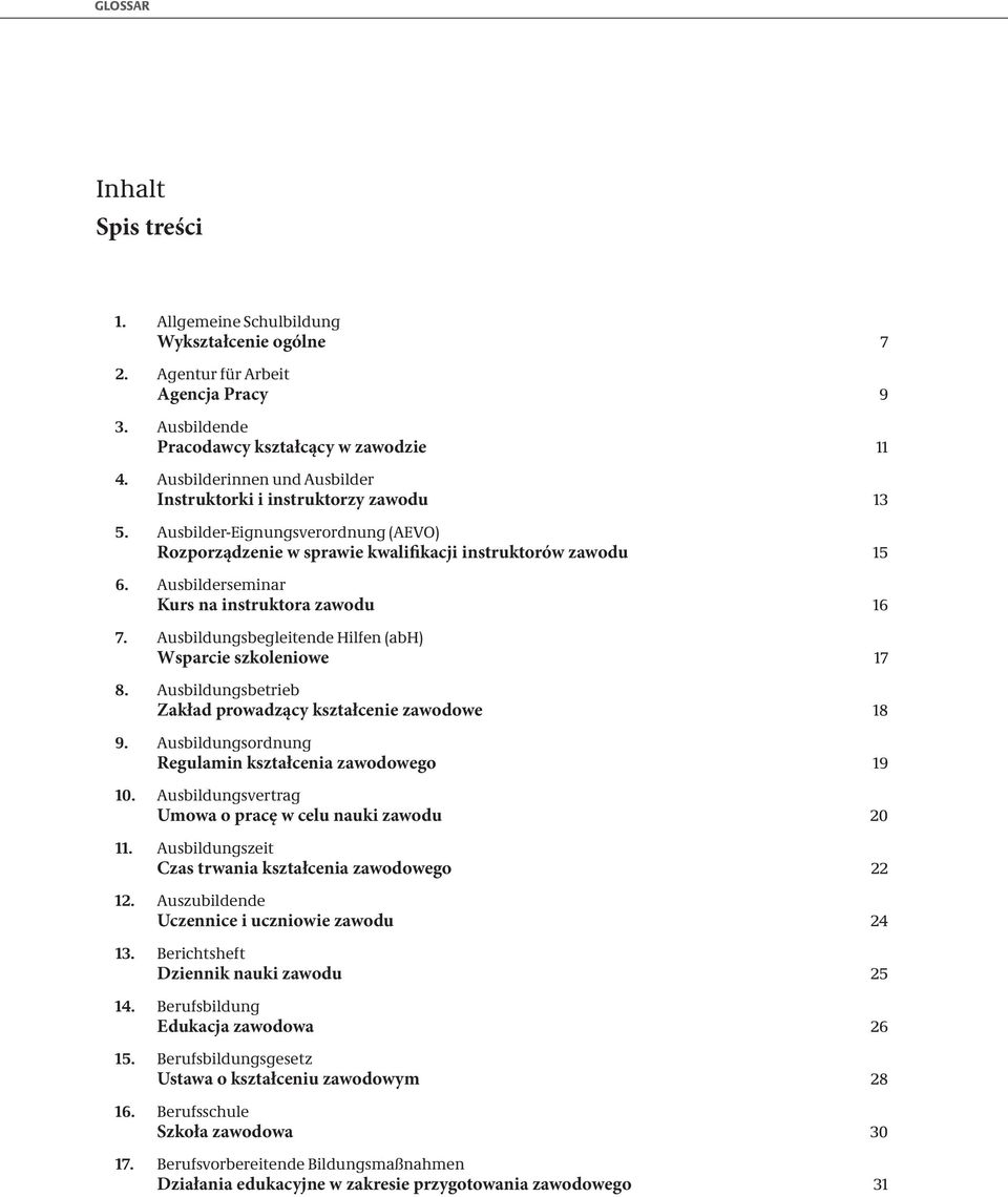 Ausbilderseminar Kurs na instruktora zawodu 7. Ausbildungsbegleitende Hilfen (abh) Wsparcie szkoleniowe 8. Ausbildungsbetrieb Zakład prowadzący kształcenie zawodowe 9.