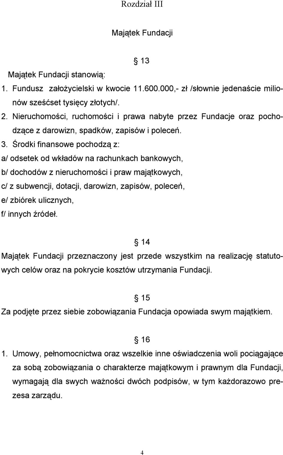 Środki finansowe pochodzą z: a/ odsetek od wkładów na rachunkach bankowych, b/ dochodów z nieruchomości i praw majątkowych, c/ z subwencji, dotacji, darowizn, zapisów, poleceń, e/ zbiórek ulicznych,