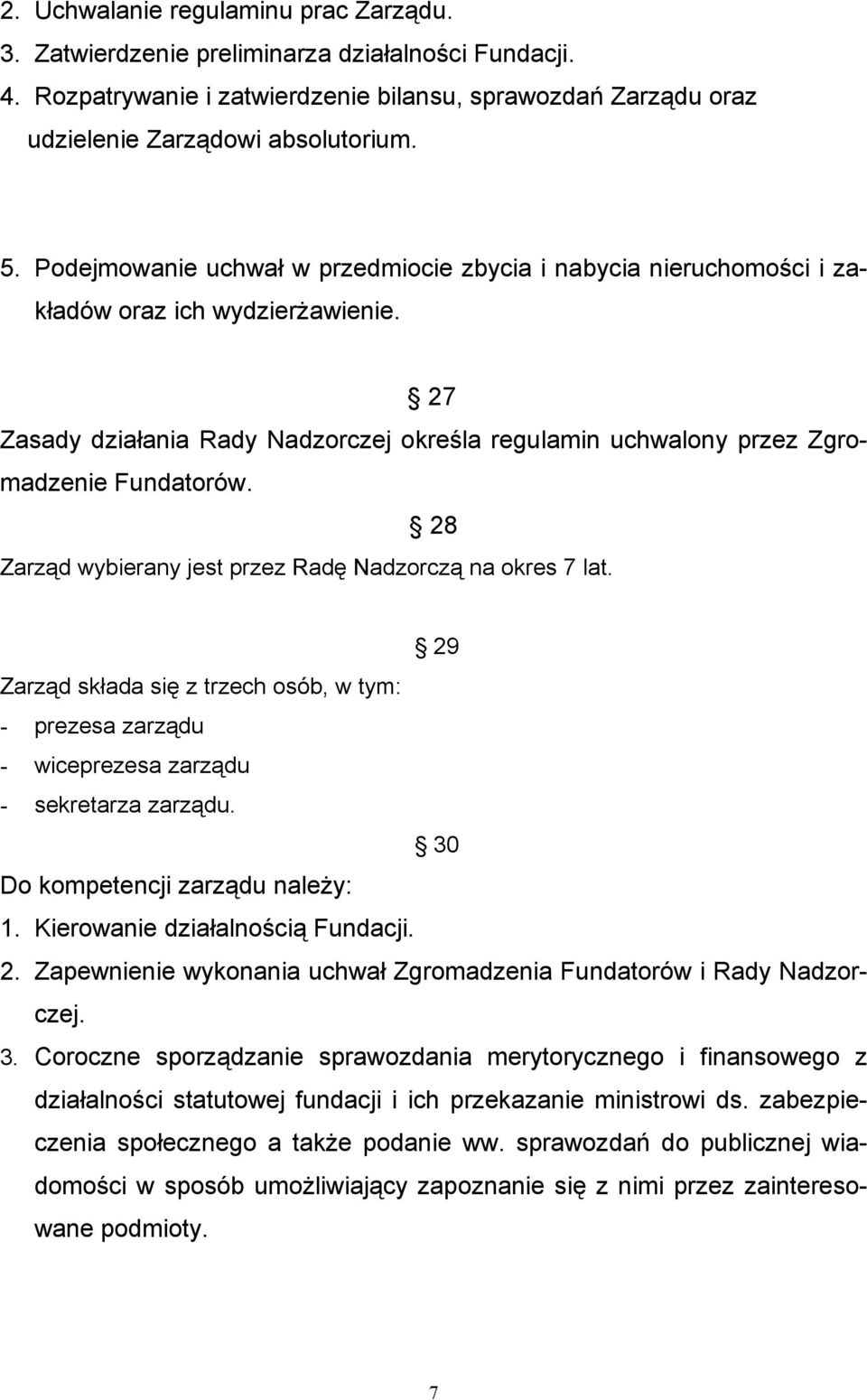 28 Zarząd wybierany jest przez Radę Nadzorczą na okres 7 lat. 29 Zarząd składa się z trzech osób, w tym: - prezesa zarządu - wiceprezesa zarządu - sekretarza zarządu.