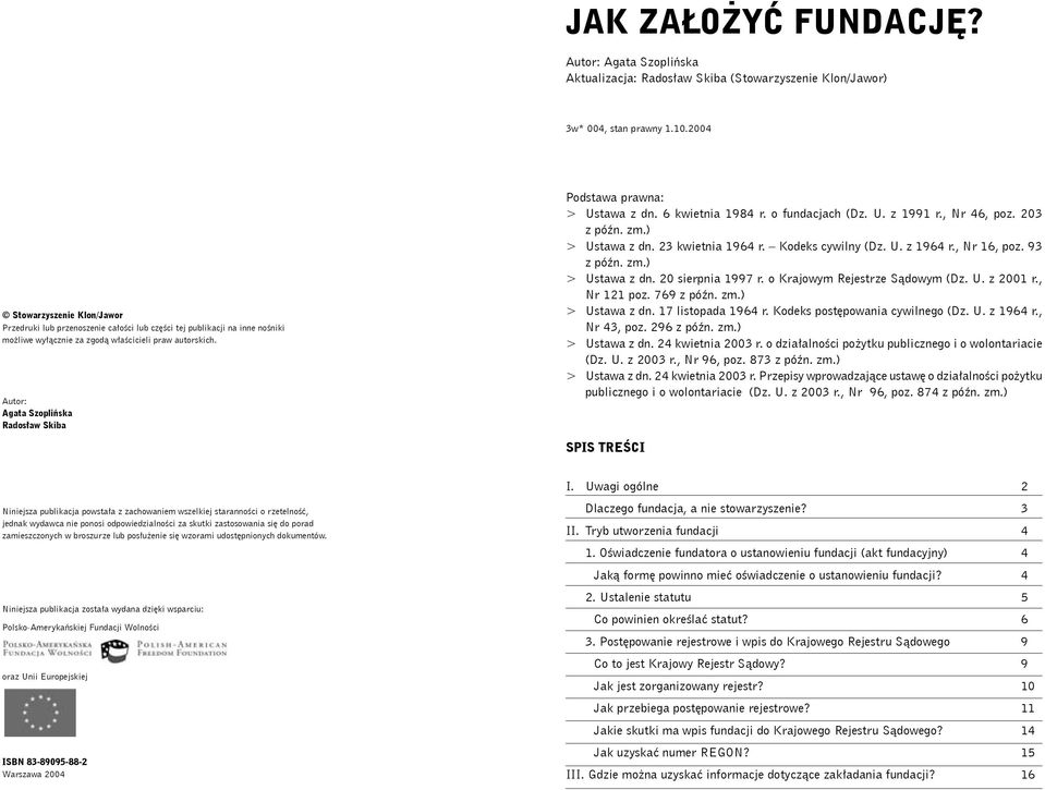 Autor: Agata Szoplińska Radosław Skiba Podstawa prawna: > Ustawa z dn. 6 kwietnia 1984 r. o fundacjach (Dz. U. z 1991 r., Nr 46, poz. 203 z późn. zm.) > Ustawa z dn. 23 kwietnia 1964 r.