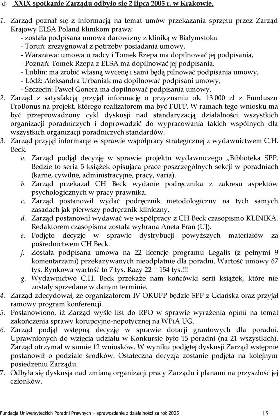 potrzeby posiadania umowy, - Warszawa: umowa u radcy i Tomek Rzepa ma dopilnować jej podpisania, - Poznań: Tomek Rzepa z ELSA ma dopilnować jej podpisania, - Lublin: ma zrobić własną wycenę i sami