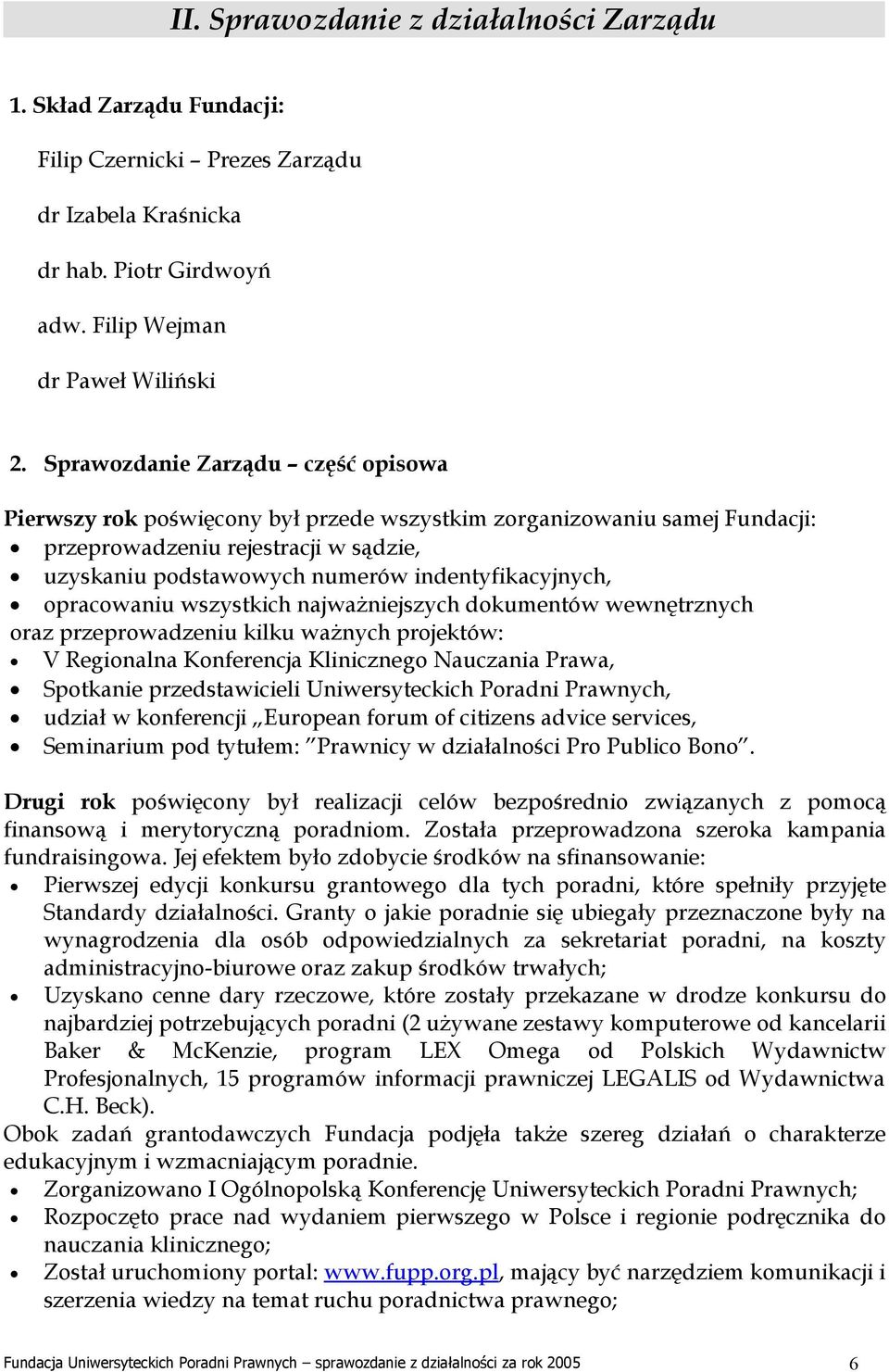 opracowaniu wszystkich najważniejszych dokumentów wewnętrznych oraz przeprowadzeniu kilku ważnych projektów: V Regionalna Konferencja Klinicznego Nauczania Prawa, Spotkanie przedstawicieli