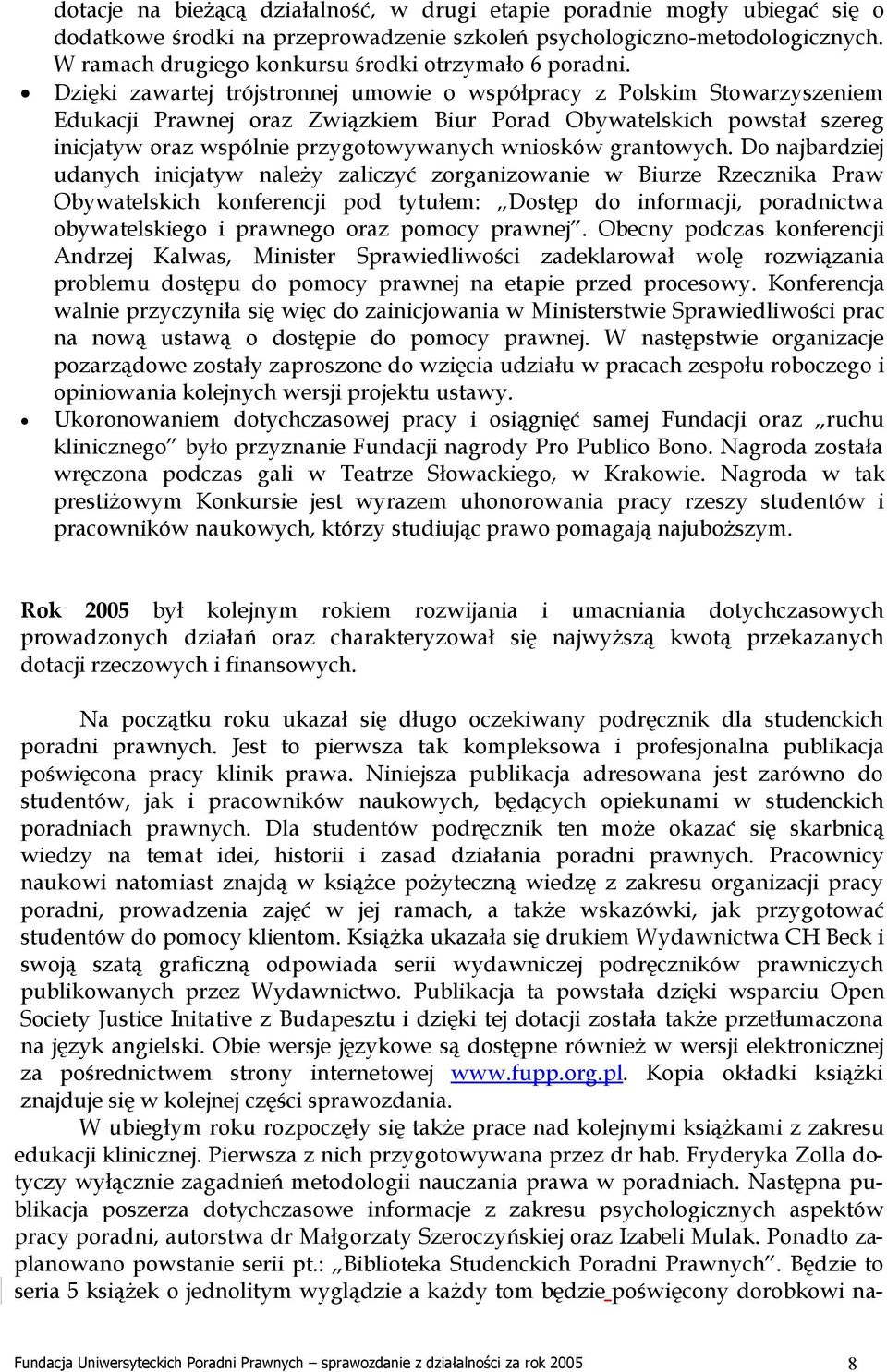 Dzięki zawartej trójstronnej umowie o współpracy z Polskim Stowarzyszeniem Edukacji Prawnej oraz Związkiem Biur Porad Obywatelskich powstał szereg inicjatyw oraz wspólnie przygotowywanych wniosków