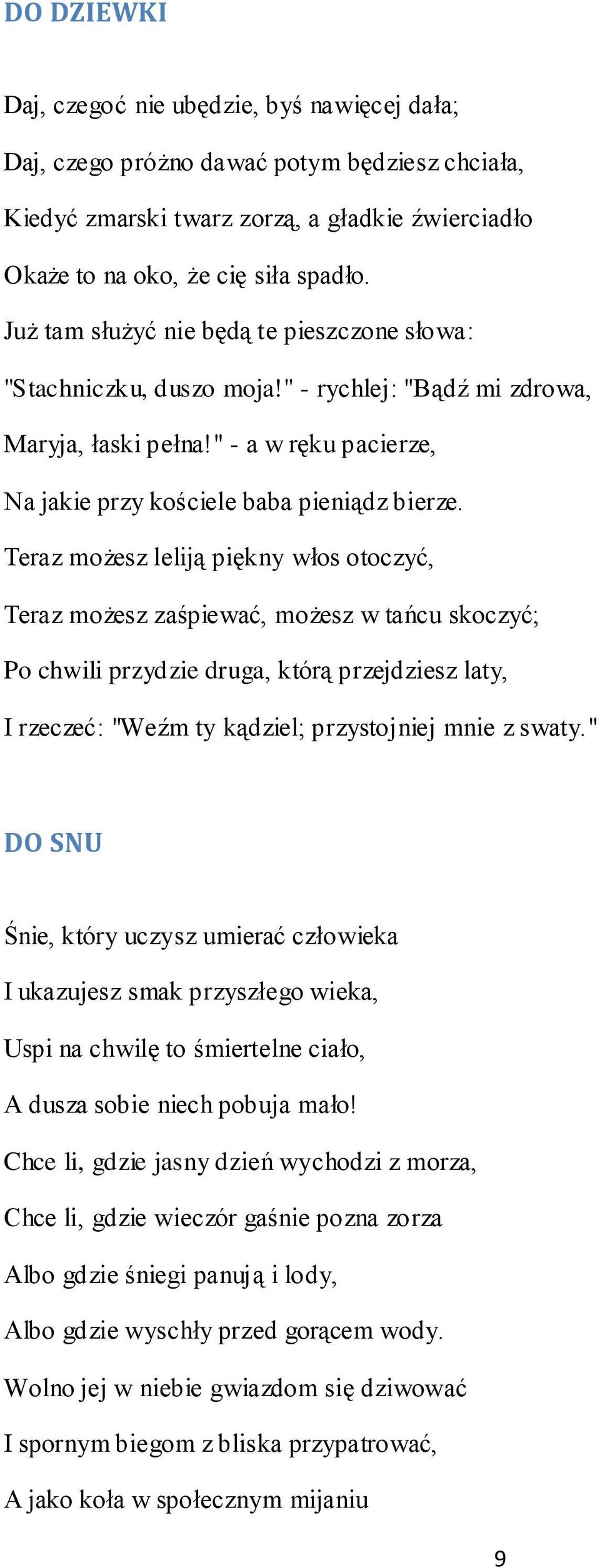 Teraz możesz leliją piękny włos otoczyć, Teraz możesz zaśpiewać, możesz w tańcu skoczyć; Po chwili przydzie druga, którą przejdziesz laty, I rzeczeć: "Weźm ty kądziel; przystojniej mnie z swaty.