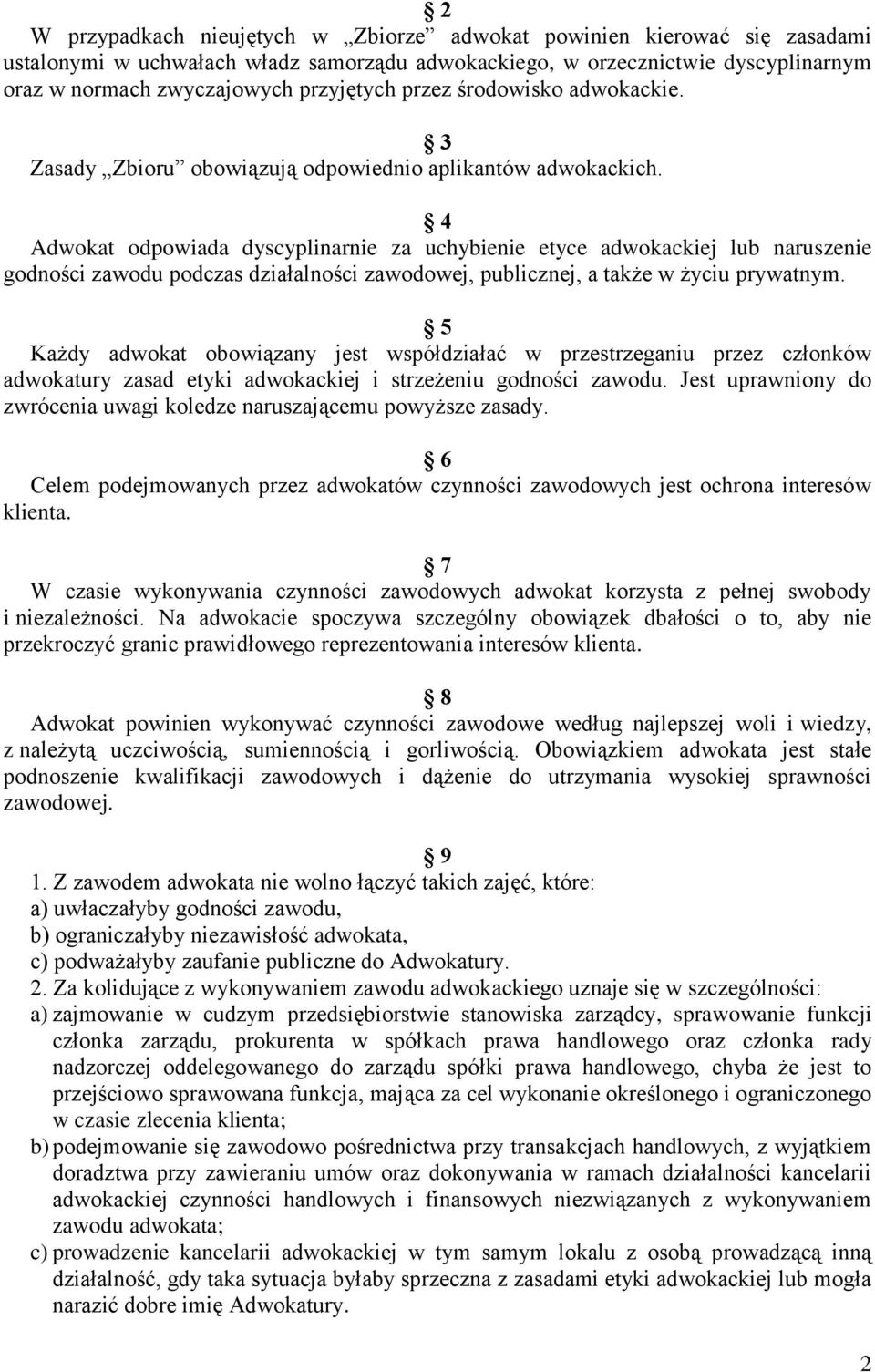 4 Adwokat odpowiada dyscyplinarnie za uchybienie etyce adwokackiej lub naruszenie godności zawodu podczas działalności zawodowej, publicznej, a także w życiu prywatnym.