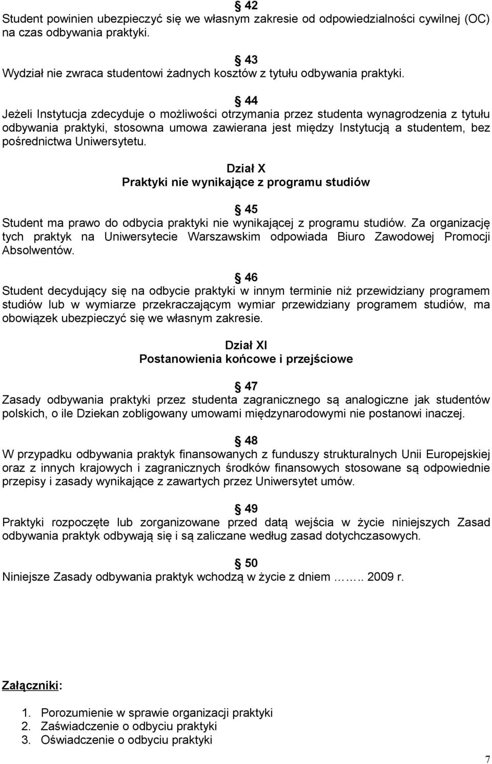 Uniwersytetu. Dział X Praktyki nie wynikające z programu studiów 45 Student ma prawo do odbycia praktyki nie wynikającej z programu studiów.