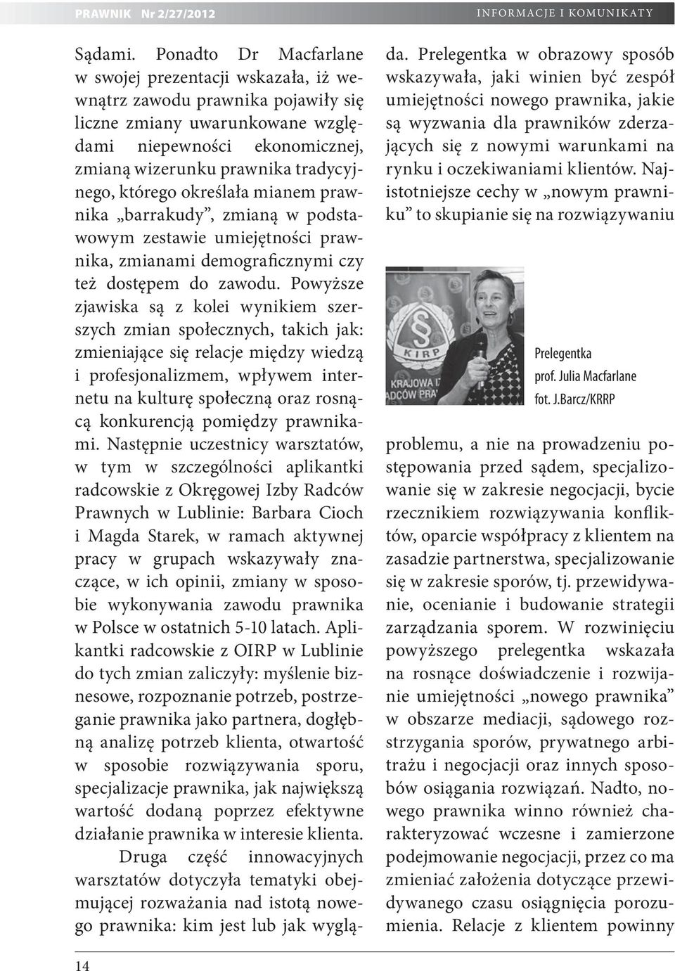 którego określała mianem prawnika barrakudy, zmianą w podstawowym zestawie umiejętności prawnika, zmianami demograficznymi czy też dostępem do zawodu.