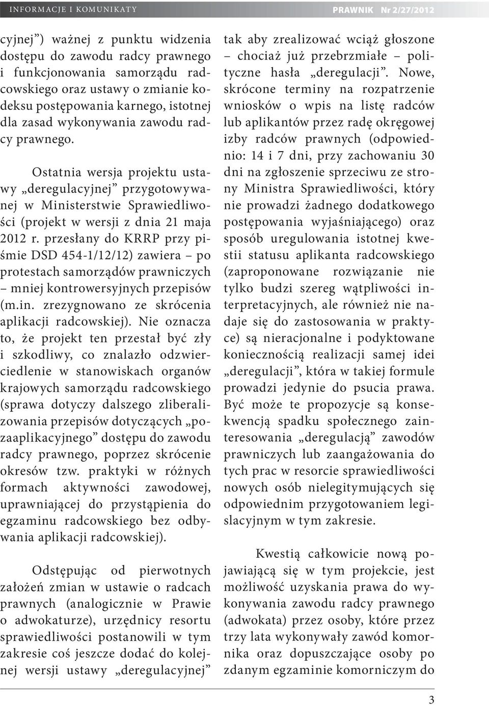 przesłany do KRRP przy piśmie DSD 454-1/12/12) zawiera po protestach samorządów prawniczych mniej kontrowersyjnych przepisów (m.in. zrezygnowano ze skrócenia aplikacji radcowskiej).