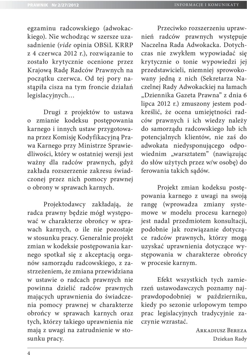 Od tej pory nastąpiła cisza na tym froncie działań legislacyjnych Drugi z projektów to ustawa o zmianie kodeksu postępowania karnego i innych ustaw przygotowana przez Komisję Kodyfikacyjną Prawa