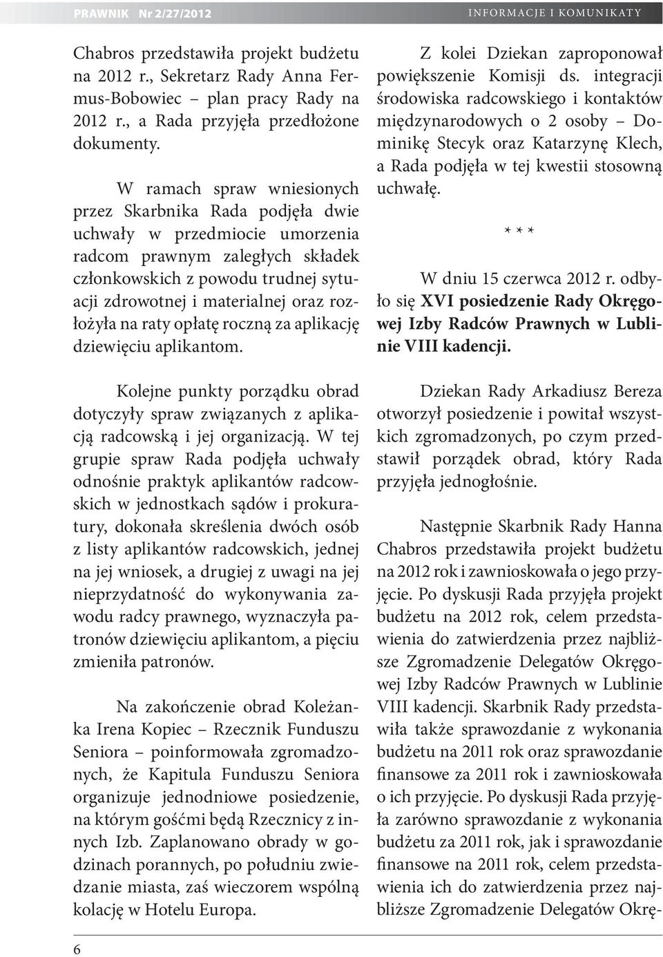 rozłożyła na raty opłatę roczną za aplikację dziewięciu aplikantom. Kolejne punkty porządku obrad dotyczyły spraw związanych z aplikacją radcowską i jej organizacją.