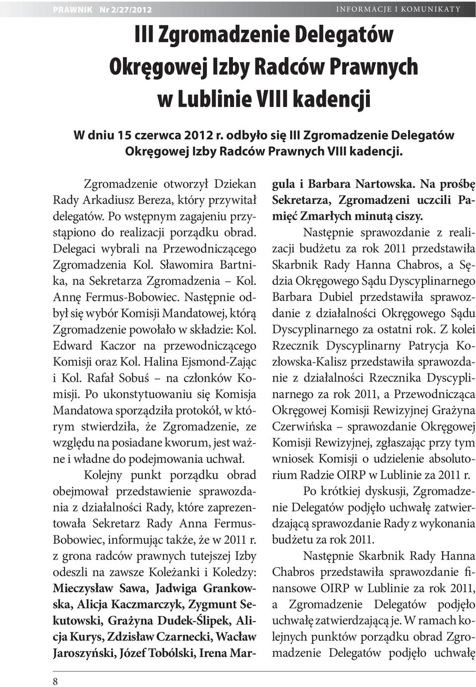 Po wstępnym zagajeniu przystąpiono do realizacji porządku obrad. Delegaci wybrali na Przewodniczącego Zgromadzenia Kol. Sławomira Bartnika, na Sekretarza Zgromadzenia Kol. Annę Fermus-Bobowiec.