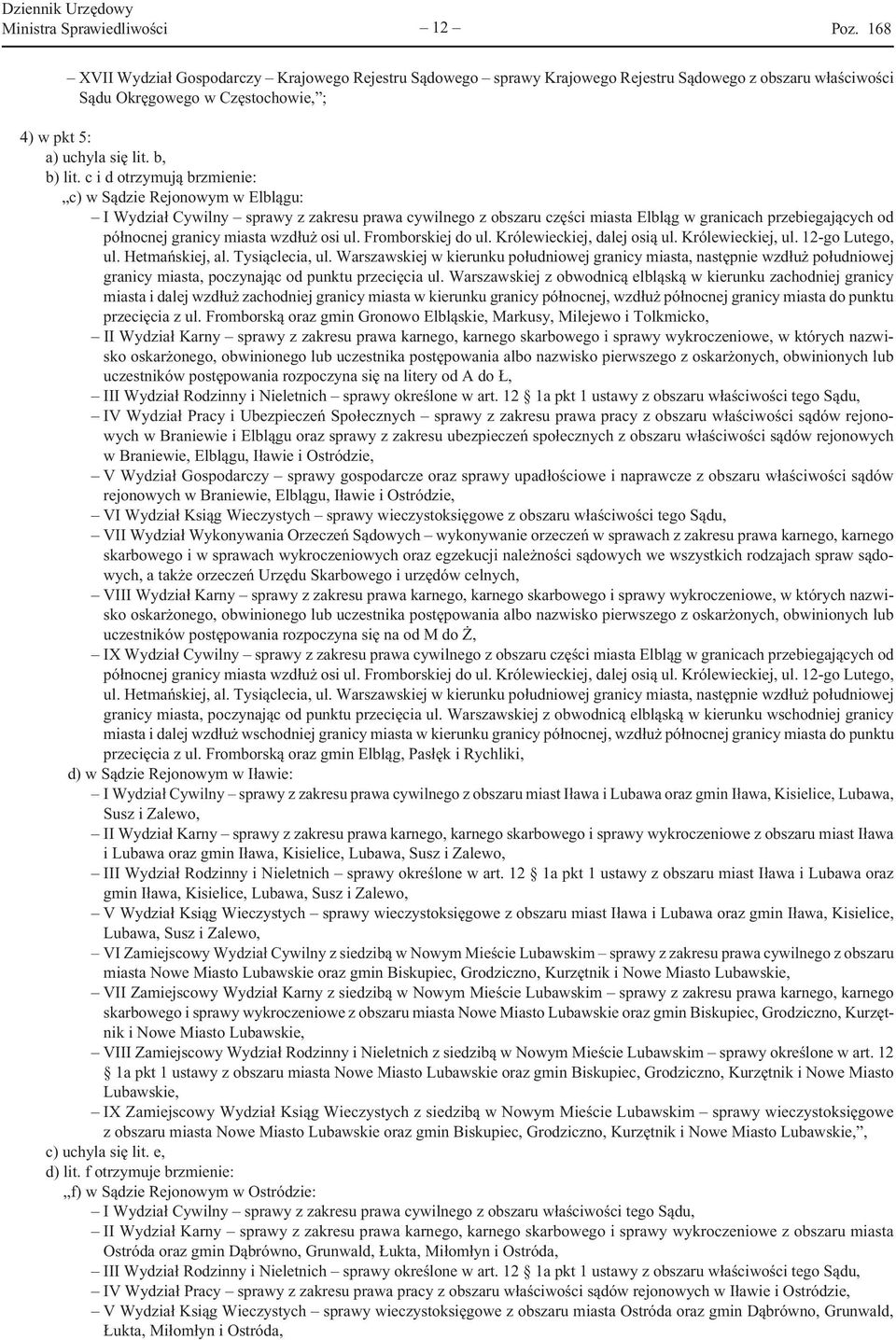 c i d otrzymują brzmienie: c) w Sądzie Rejonowym w Elblągu: I Wydział Cywilny sprawy z zakresu prawa cywilnego z obszaru części miasta Elbląg w granicach przebiegających od północnej granicy miasta