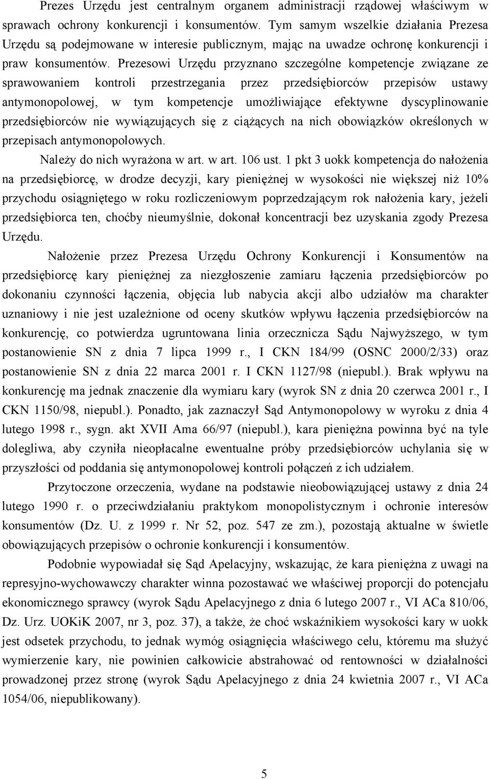 Prezesowi Urzędu przyznano szczególne kompetencje związane ze sprawowaniem kontroli przestrzegania przez przedsiębiorców przepisów ustawy antymonopolowej, w tym kompetencje umożliwiające efektywne