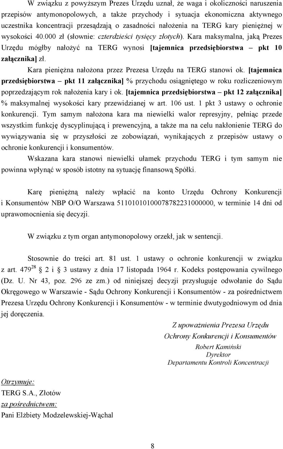 Kara maksymalna, jaką Prezes Urzędu mógłby nałożyć na TERG wynosi [tajemnica przedsiębiorstwa pkt 10 załącznika] zł. Kara pieniężna nałożona przez Prezesa Urzędu na TERG stanowi ok.