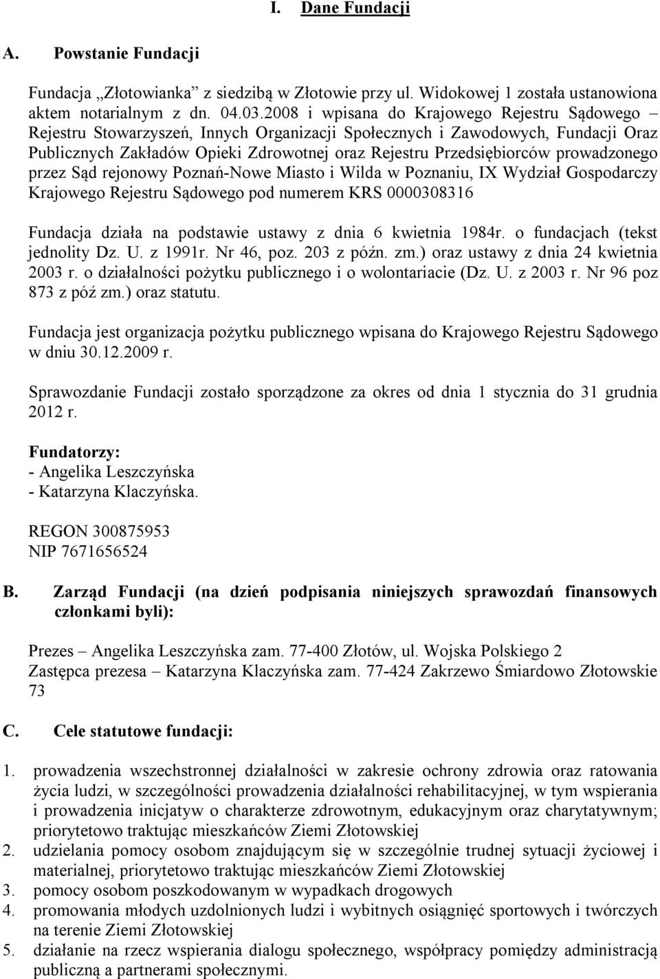 prowadzonego przez Sąd rejonowy Poznań-Nowe Miasto i Wilda w Poznaniu, IX Wydział Gospodarczy Krajowego Rejestru Sądowego pod numerem KRS 0000308316 Fundacja działa na podstawie ustawy z dnia 6