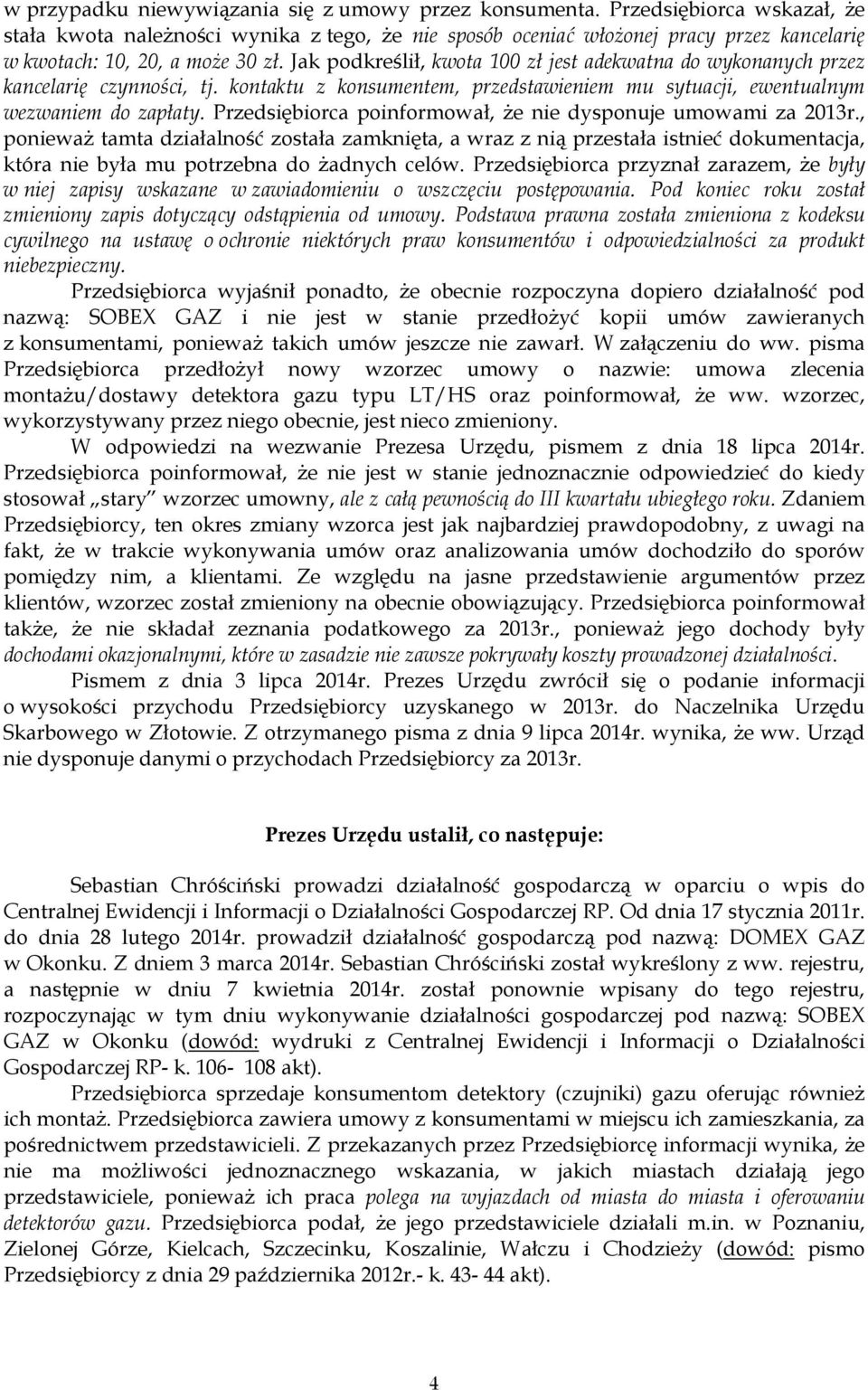 Jak podkreślił, kwota 100 zł jest adekwatna do wykonanych przez kancelarię czynności, tj. kontaktu z konsumentem, przedstawieniem mu sytuacji, ewentualnym wezwaniem do zapłaty.