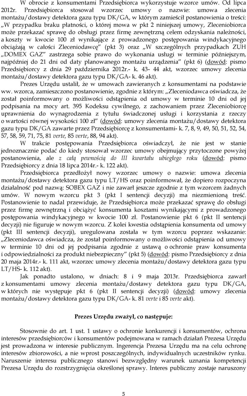 niniejszej umowy, Zleceniobiorca moŝe przekazać sprawę do obsługi przez firmę zewnętrzną celem odzyskania naleŝności, a koszty w kwocie 100 zł wynikające z prowadzonego postępowania windykacyjnego