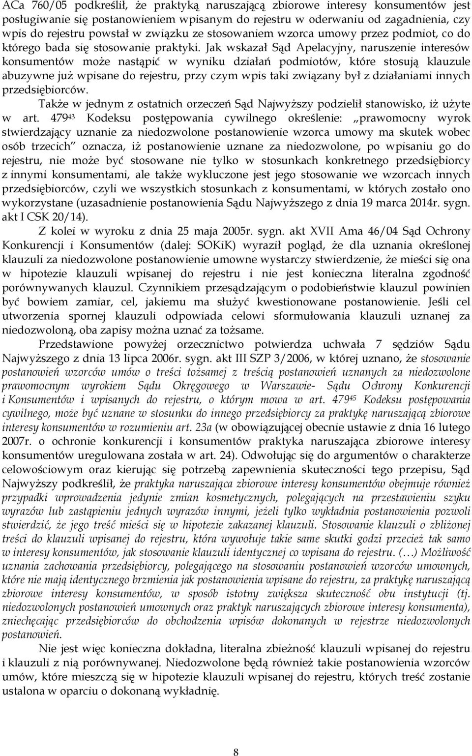 Jak wskazał Sąd Apelacyjny, naruszenie interesów konsumentów moŝe nastąpić w wyniku działań podmiotów, które stosują klauzule abuzywne juŝ wpisane do rejestru, przy czym wpis taki związany był z